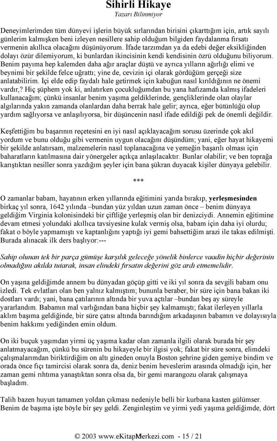 Benim payıma hep kalemden daha ağır araçlar düştü ve ayrıca yılların ağırlığı elimi ve beynimi bir şekilde felce uğrattı; yine de, cevizin içi olarak gördüğüm gerçeği size anlatabilirim.