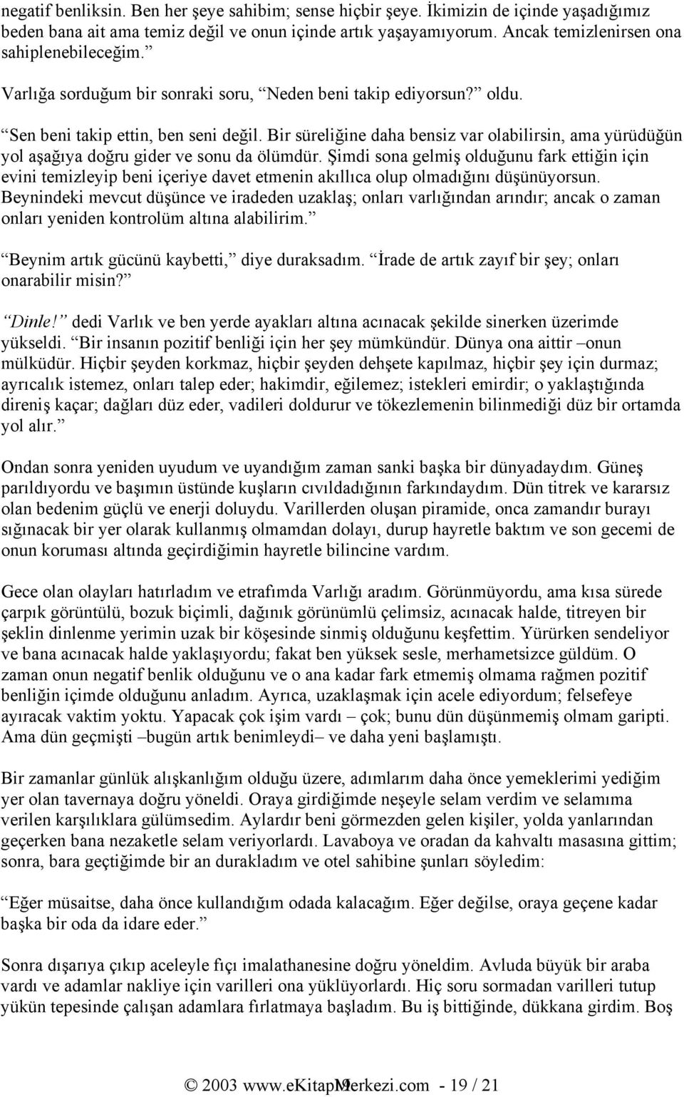 Bir süreliğine daha bensiz var olabilirsin, ama yürüdüğün yol aşağıya doğru gider ve sonu da ölümdür.