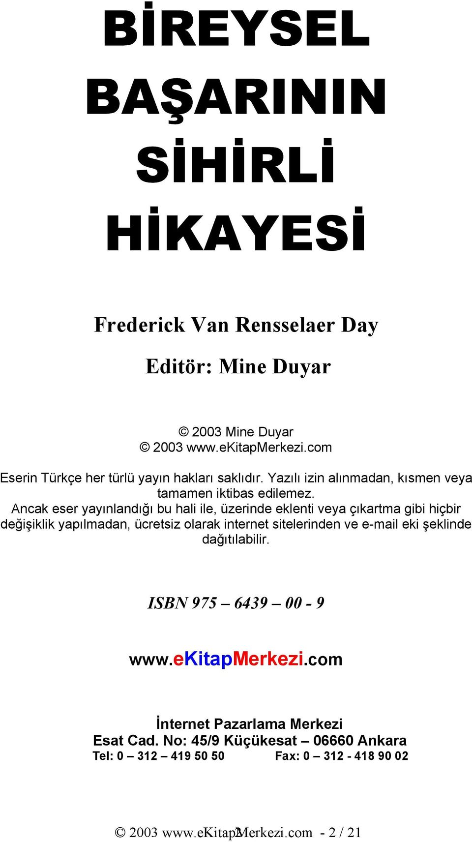 Ancak eser yayınlandığı bu hali ile, üzerinde eklenti veya çıkartma gibi hiçbir değişiklik yapılmadan, ücretsiz olarak internet sitelerinden ve e-mail