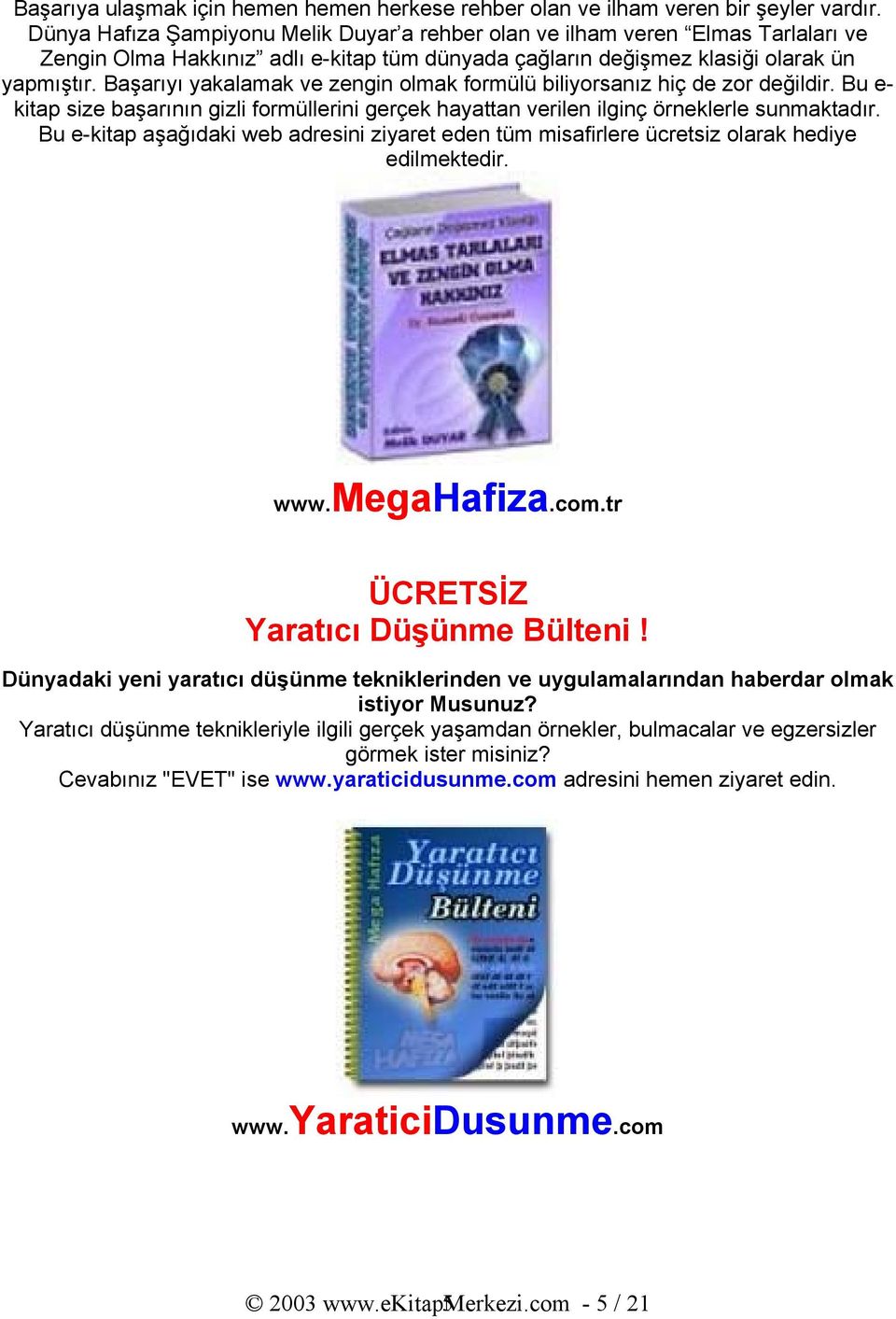 Başarıyı yakalamak ve zengin olmak formülü biliyorsanız hiç de zor değildir. Bu e- kitap size başarının gizli formüllerini gerçek hayattan verilen ilginç örneklerle sunmaktadır.