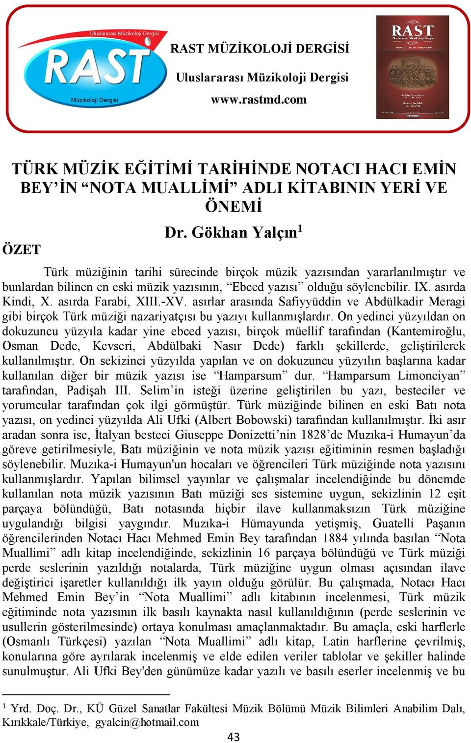 asırda Farabi, XIII.-XV. asırlar arasında Safiyyüddin ve Abdülkadir Meragi gibi birçok Türk müziği nazariyatçısı bu yazıyı kullanmışlardır.