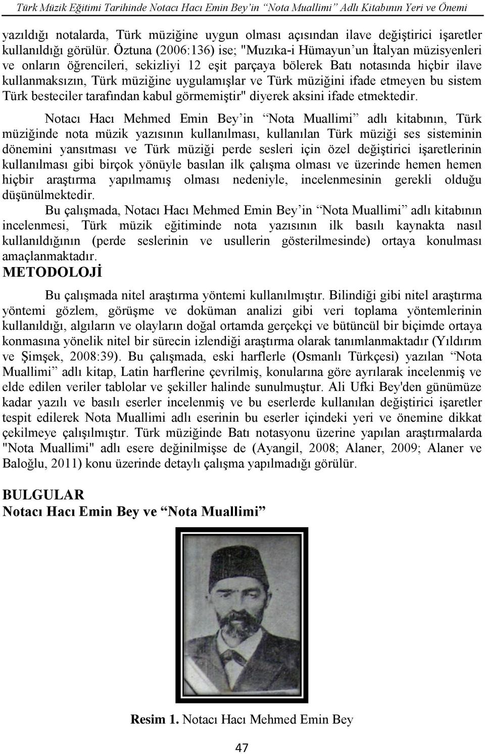 Öztuna (2006:136) ise; "Muzıka-i Hümayun un İtalyan müzisyenleri ve onların öğrencileri, sekizliyi 12 eşit parçaya bölerek Batı notasında hiçbir ilave kullanmaksızın, Türk müziğine uygulamışlar ve