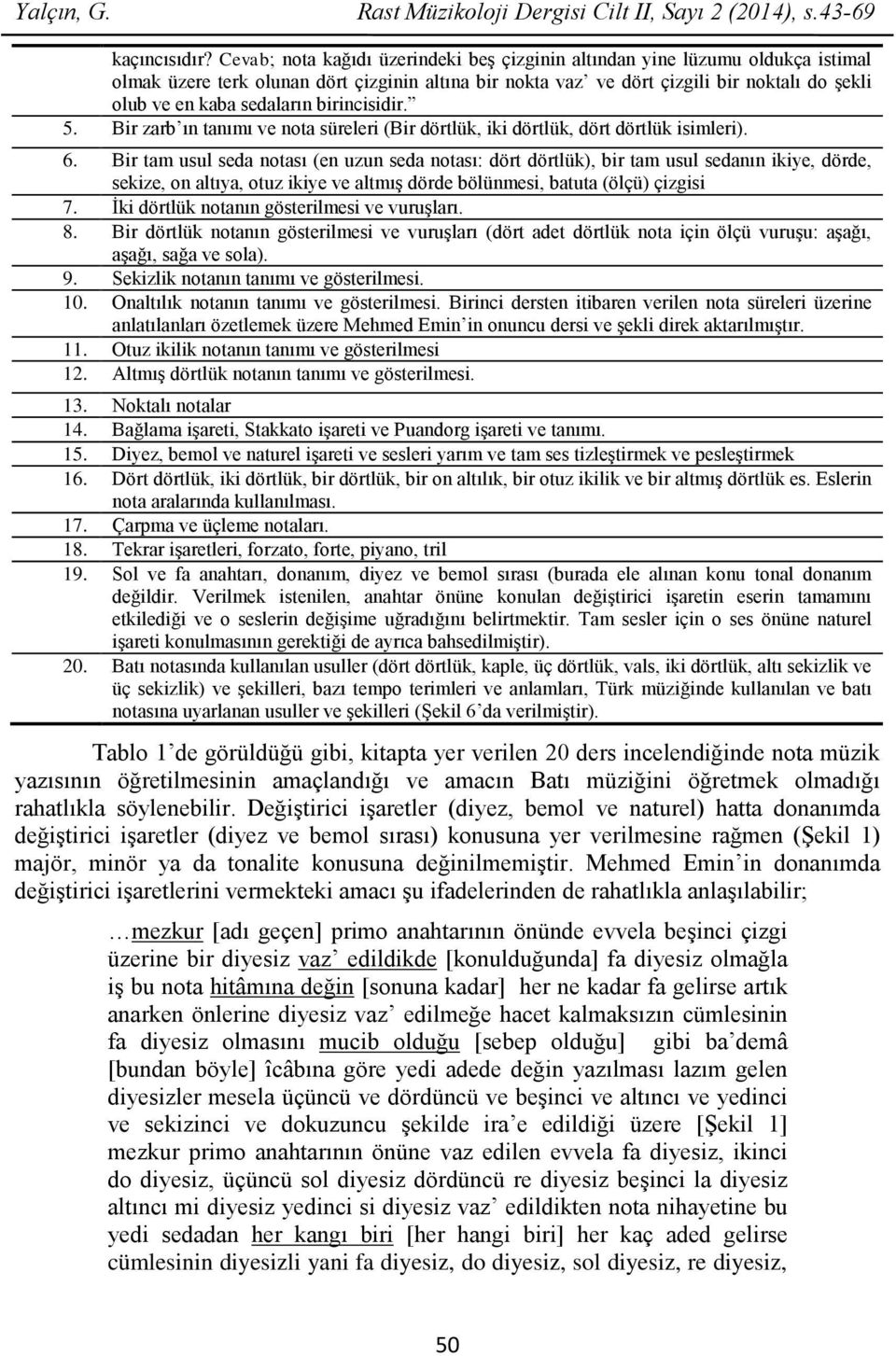 sedaların birincisidir. 5. Bir zarb ın tanımı ve nota süreleri (Bir dörtlük, iki dörtlük, dört dörtlük isimleri). 6.