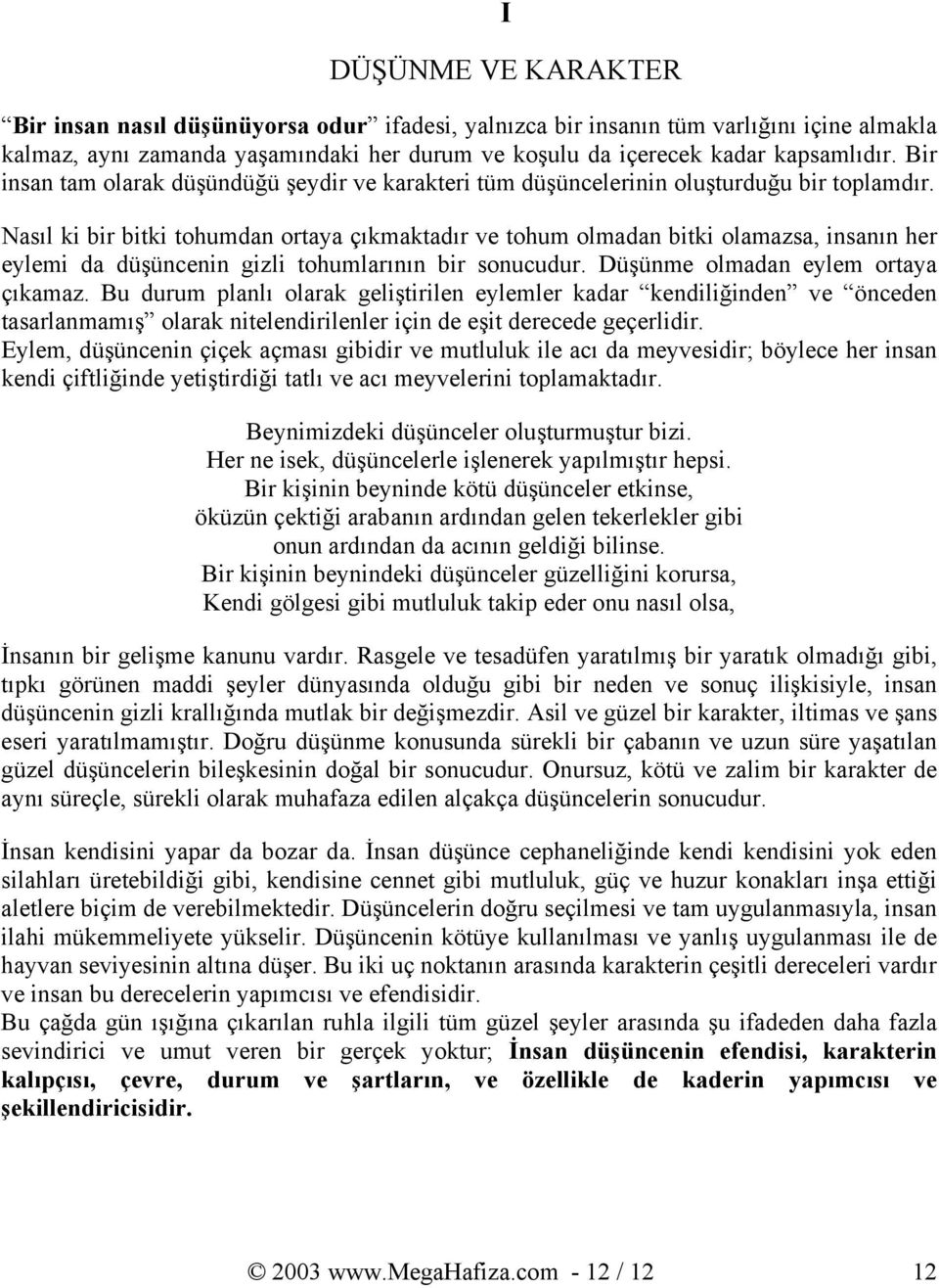 Nasıl ki bir bitki tohumdan ortaya çıkmaktadır ve tohum olmadan bitki olamazsa, insanın her eylemi da düşüncenin gizli tohumlarının bir sonucudur. Düşünme olmadan eylem ortaya çıkamaz.