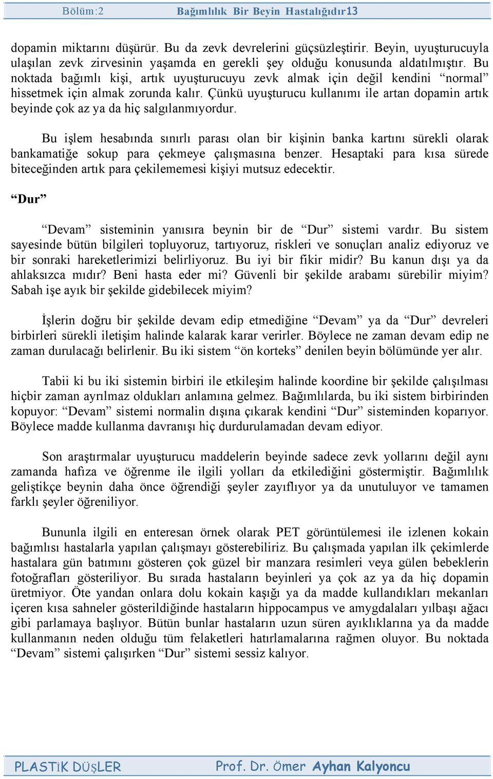 Bu noktada bağımlı kişi, artık uyuşturucuyu zevk almak için değil kendini normal hissetmek için almak zorunda kalır.