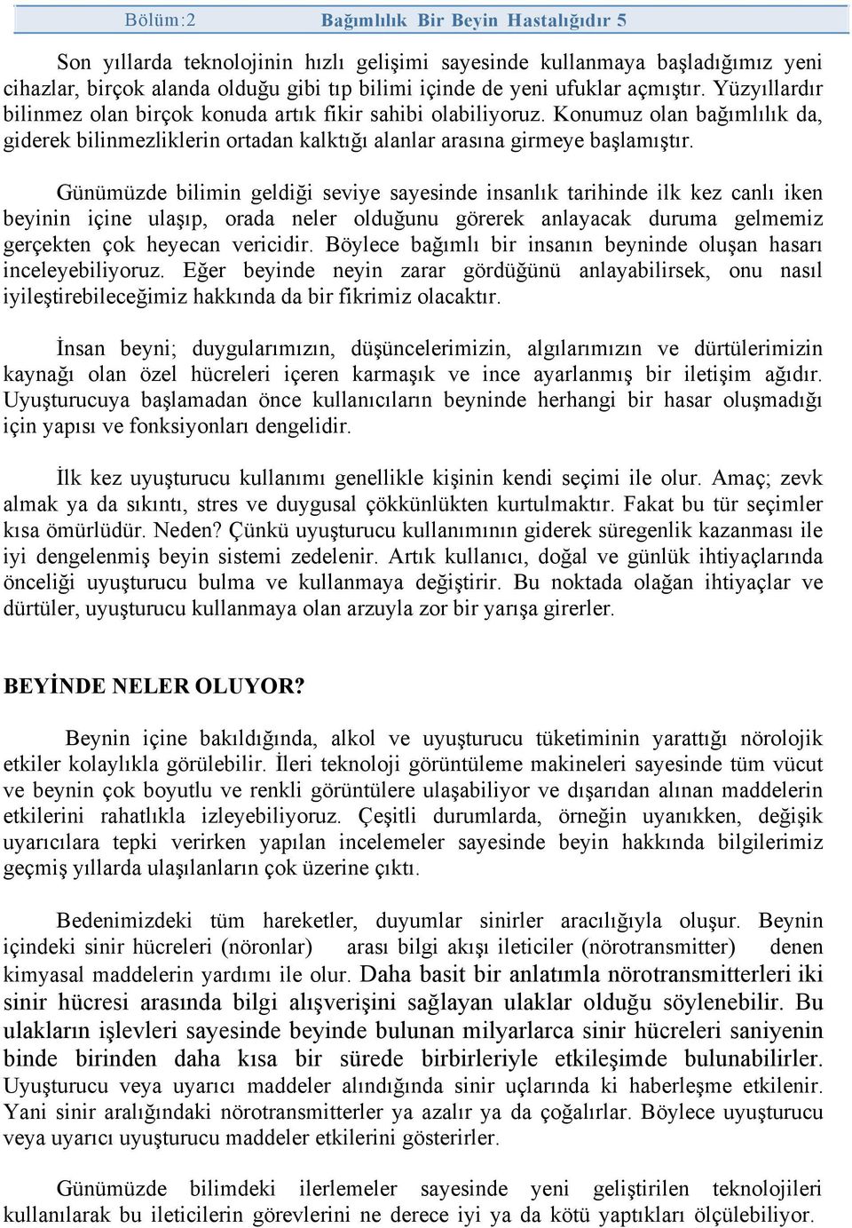 Günümüzde bilimin geldiği seviye sayesinde insanlık tarihinde ilk kez canlı iken beyinin içine ulaşıp, orada neler olduğunu görerek anlayacak duruma gelmemiz gerçekten çok heyecan vericidir.