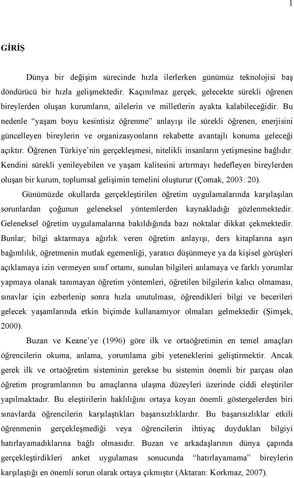 Bu nedenle yaşam boyu kesintisiz öğrenme anlayışı ile sürekli öğrenen, enerjisini güncelleyen bireylerin ve organizasyonların rekabette avantajlı konuma geleceği açıktır.