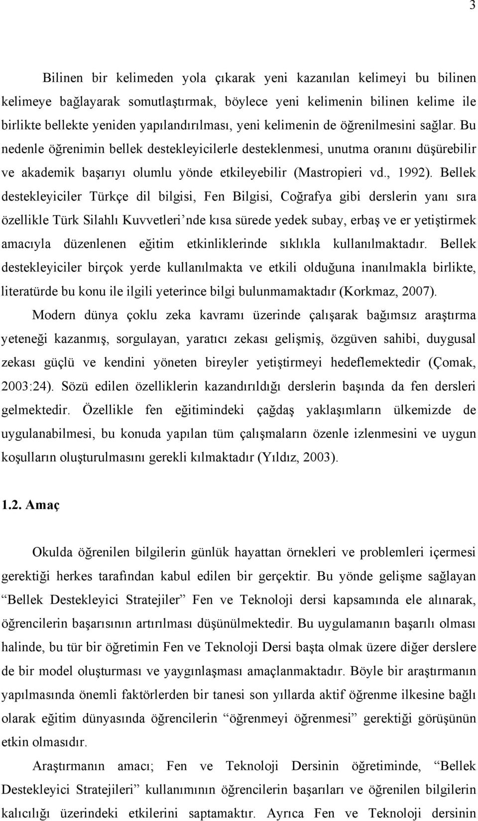 Bellek destekleyiciler Türkçe dil bilgisi, Fen Bilgisi, Coğrafya gibi derslerin yanı sıra özellikle Türk Silahlı Kuvvetleri nde kısa sürede yedek subay, erbaş ve er yetiştirmek amacıyla düzenlenen