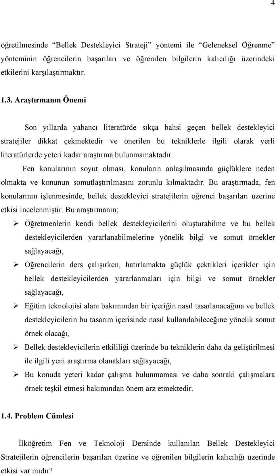 araştırma bulunmamaktadır. Fen konularının soyut olması, konuların anlaşılmasında güçlüklere neden olmakta ve konunun somutlaştırılmasını zorunlu kılmaktadır.