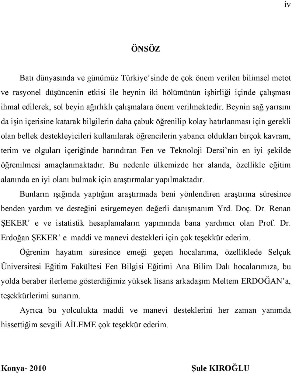 Beynin sağ yarısını da işin içerisine katarak bilgilerin daha çabuk öğrenilip kolay hatırlanması için gerekli olan bellek destekleyicileri kullanılarak öğrencilerin yabancı oldukları birçok kavram,