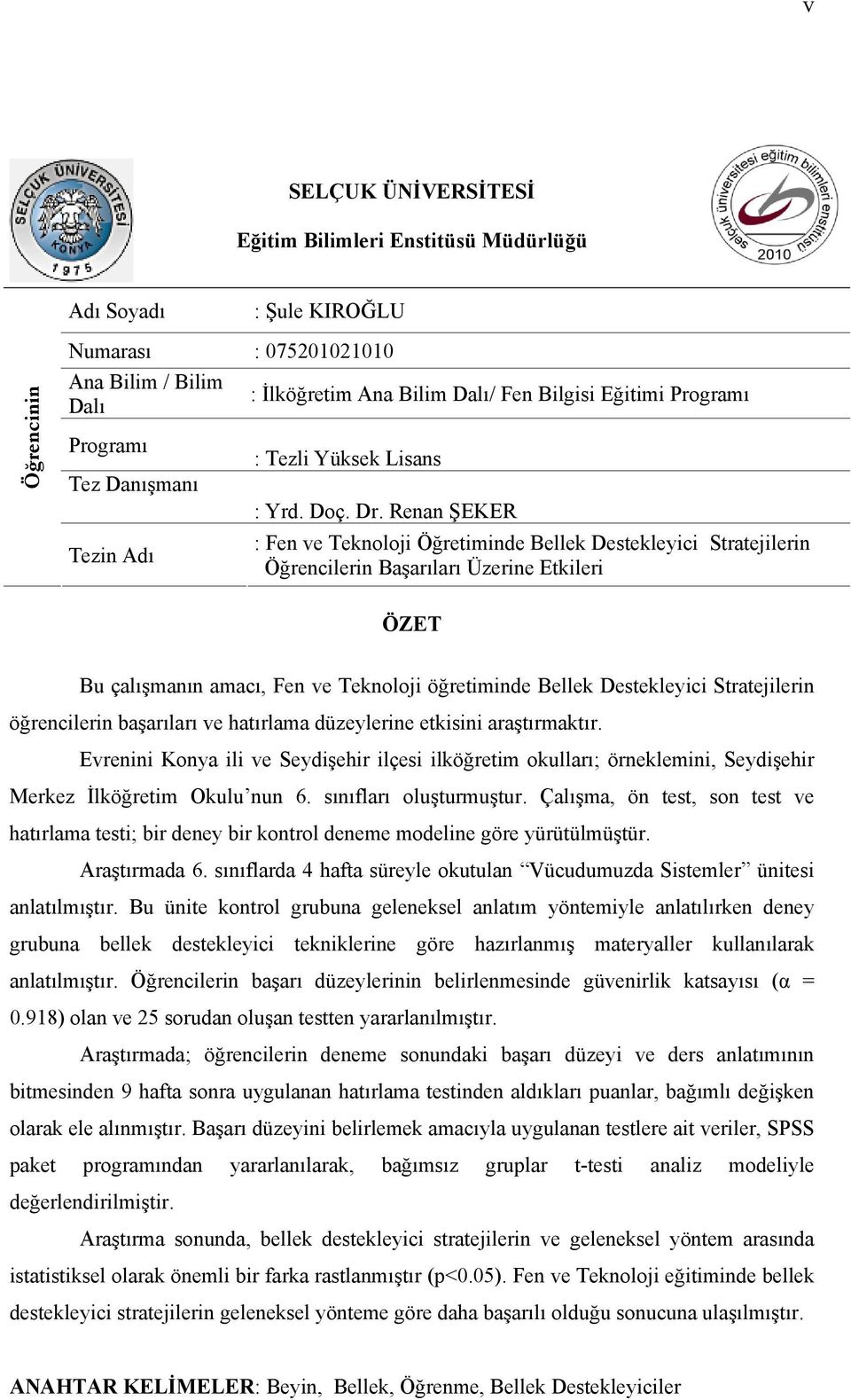 Renan ŞEKER : Fen ve Teknoloji Öğretiminde Bellek Destekleyici Stratejilerin Öğrencilerin Başarıları Üzerine Etkileri ÖZET Bu çalışmanın amacı, Fen ve Teknoloji öğretiminde Bellek Destekleyici