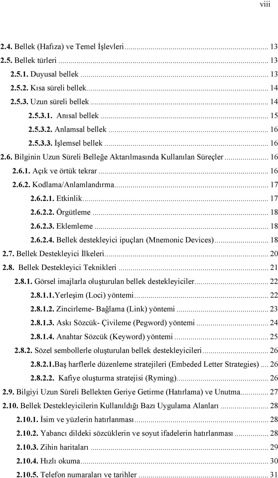 .. 17 2.6.2.1. Etkinlik... 17 2.6.2.2. Örgütleme... 18 2.6.2.3. Eklemleme... 18 2.6.2.4. Bellek destekleyici ipuçları (Mnemonic Devices)... 18 2.7. Bellek Destekleyici İlkeleri... 20 2.8. Bellek Destekleyici Teknikleri.