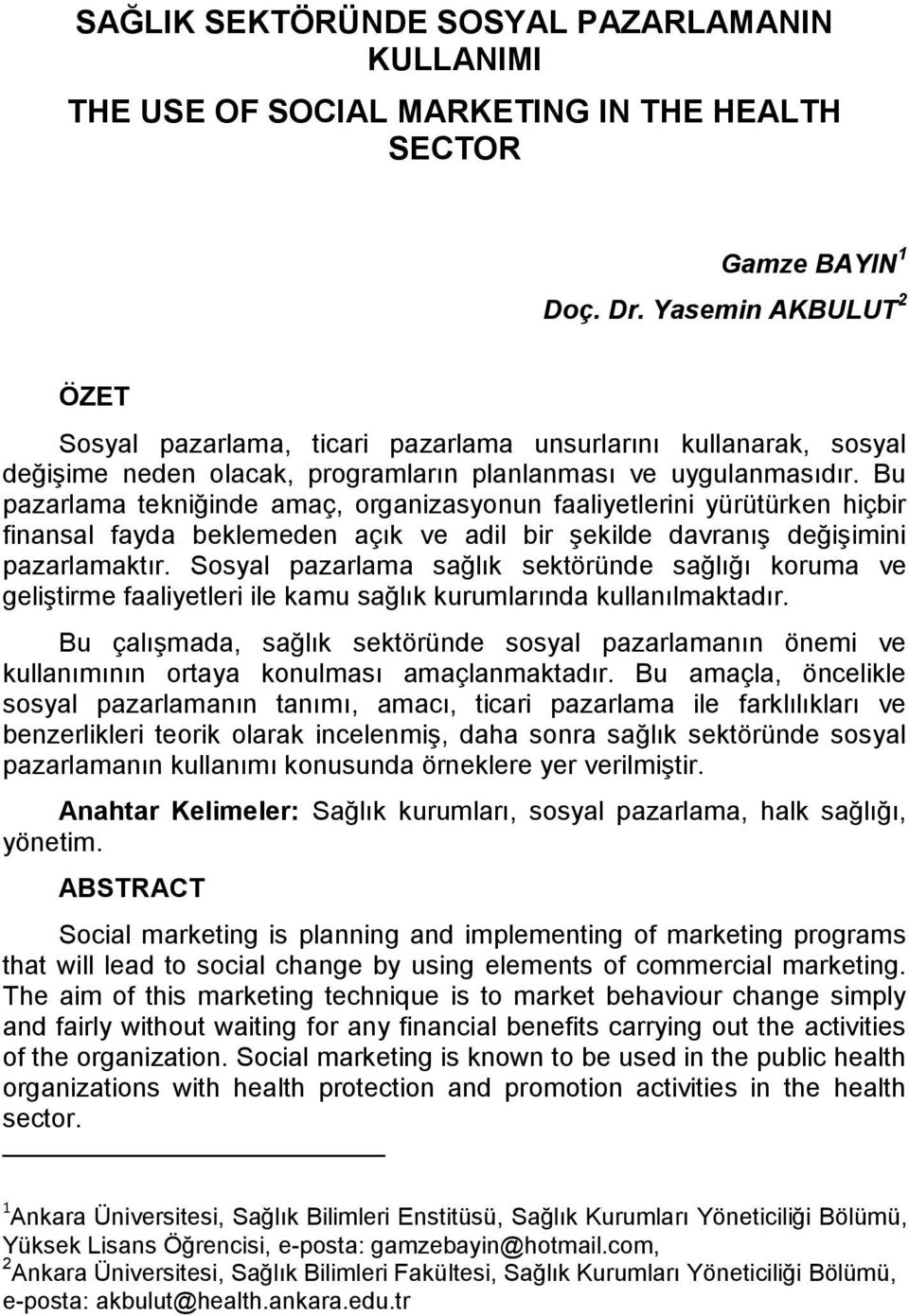 Bu pazarlama tekniğinde amaç, organizasyonun faaliyetlerini yürütürken hiçbir finansal fayda beklemeden açık ve adil bir şekilde davranış değişimini pazarlamaktır.