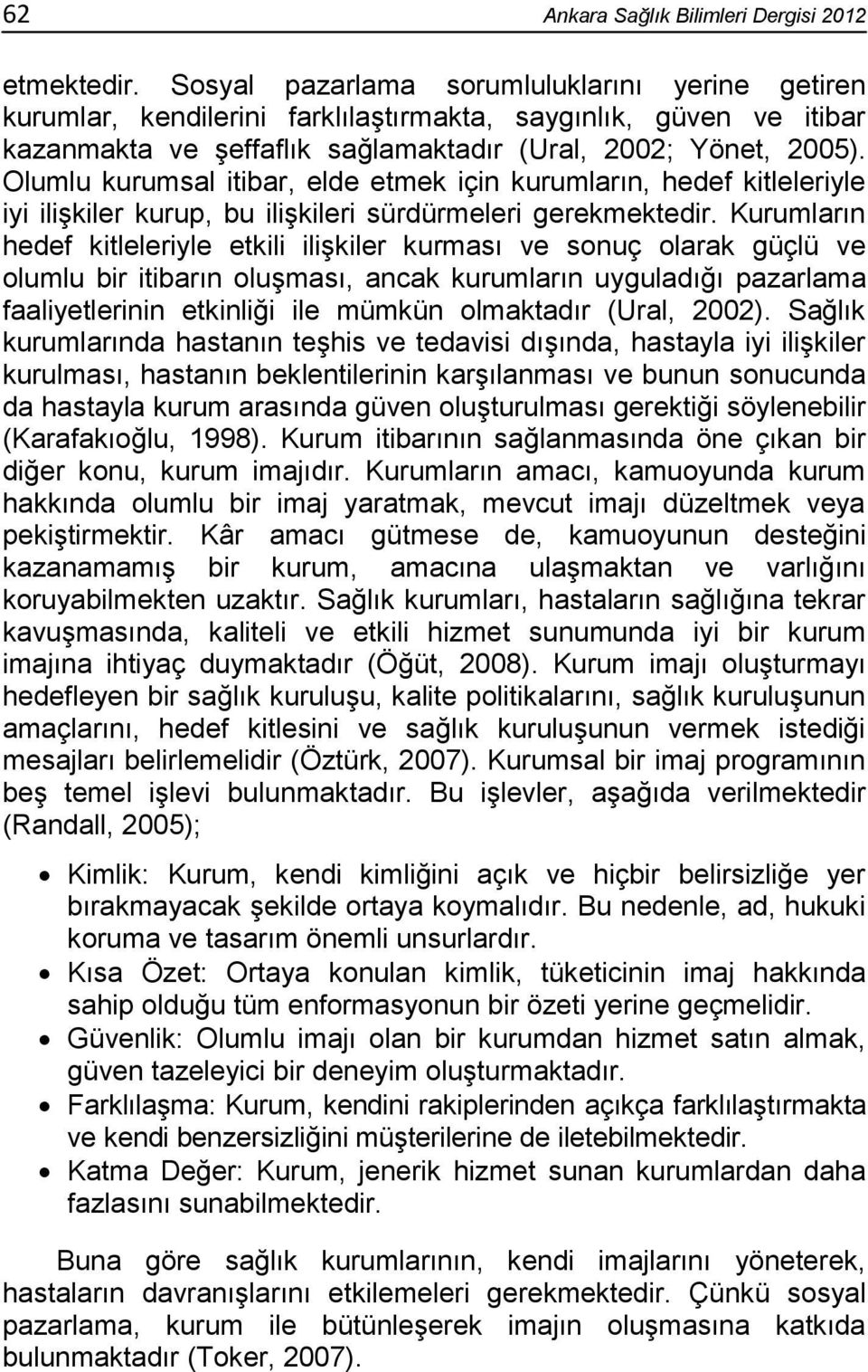 Olumlu kurumsal itibar, elde etmek için kurumların, hedef kitleleriyle iyi ilişkiler kurup, bu ilişkileri sürdürmeleri gerekmektedir.