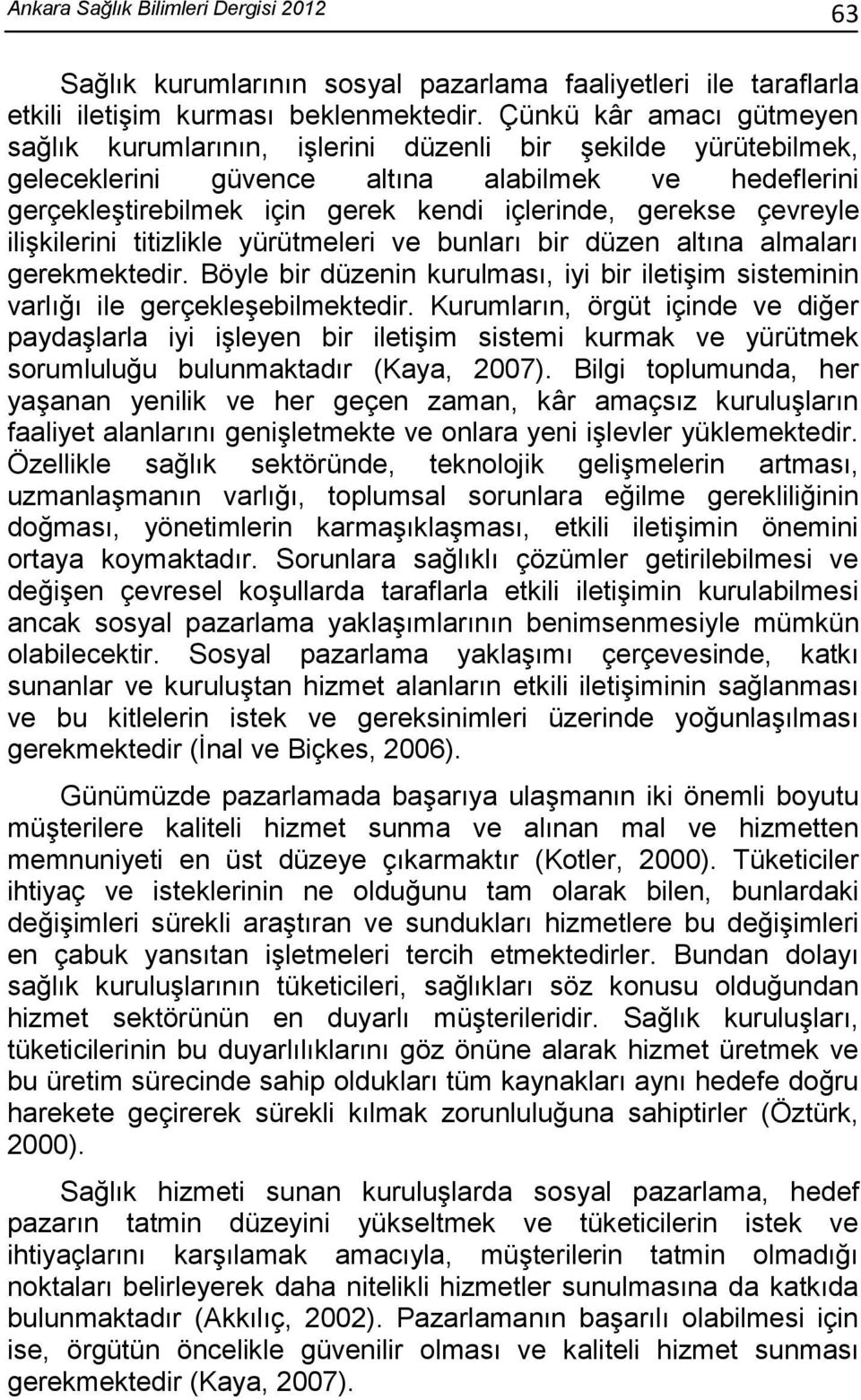 çevreyle ilişkilerini titizlikle yürütmeleri ve bunları bir düzen altına almaları gerekmektedir. Böyle bir düzenin kurulması, iyi bir iletişim sisteminin varlığı ile gerçekleşebilmektedir.