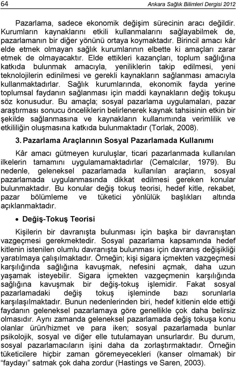 Birincil amacı kâr elde etmek olmayan sağlık kurumlarının elbette ki amaçları zarar etmek de olmayacaktır.