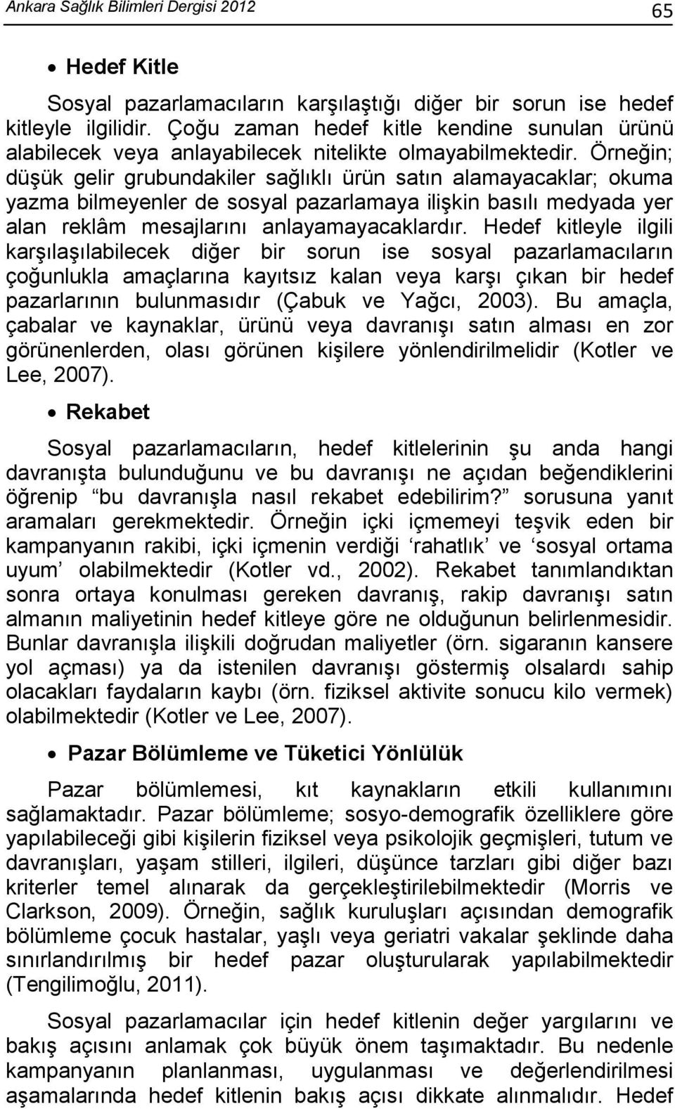 Örneğin; düşük gelir grubundakiler sağlıklı ürün satın alamayacaklar; okuma yazma bilmeyenler de sosyal pazarlamaya ilişkin basılı medyada yer alan reklâm mesajlarını anlayamayacaklardır.