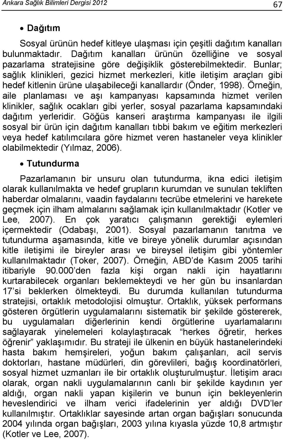 Bunlar; sağlık klinikleri, gezici hizmet merkezleri, kitle iletişim araçları gibi hedef kitlenin ürüne ulaşabileceği kanallardır (Önder, 1998).