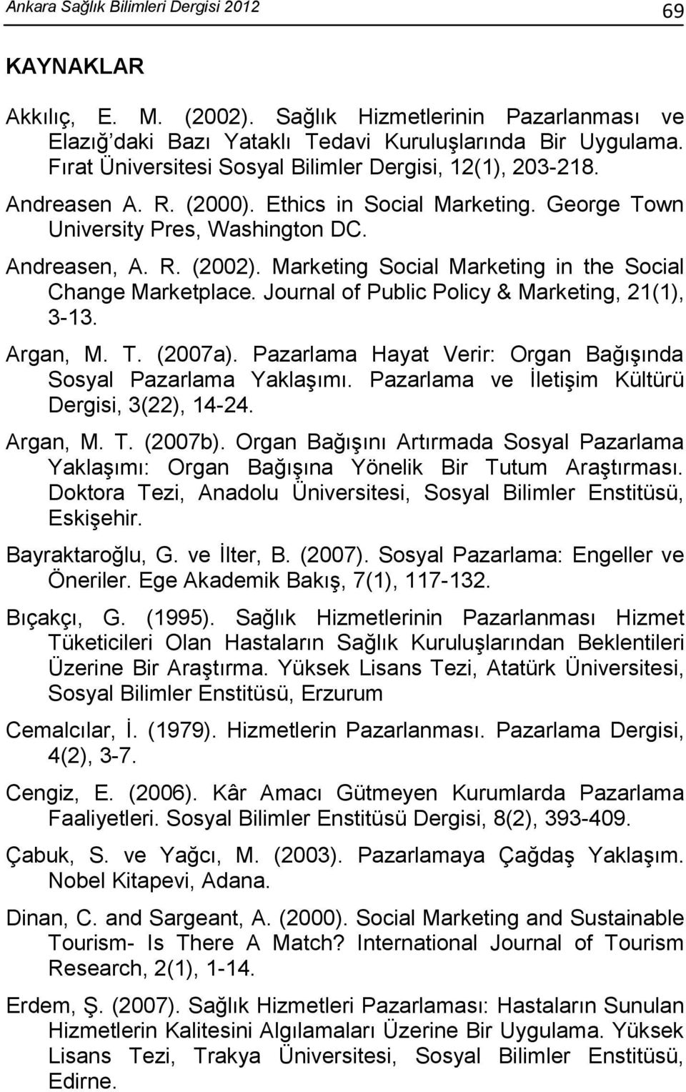 Marketing Social Marketing in the Social Change Marketplace. Journal of Public Policy & Marketing, 21(1), 3-13. Argan, M. T. (2007a). Pazarlama Hayat Verir: Organ Bağışında Sosyal Pazarlama Yaklaşımı.