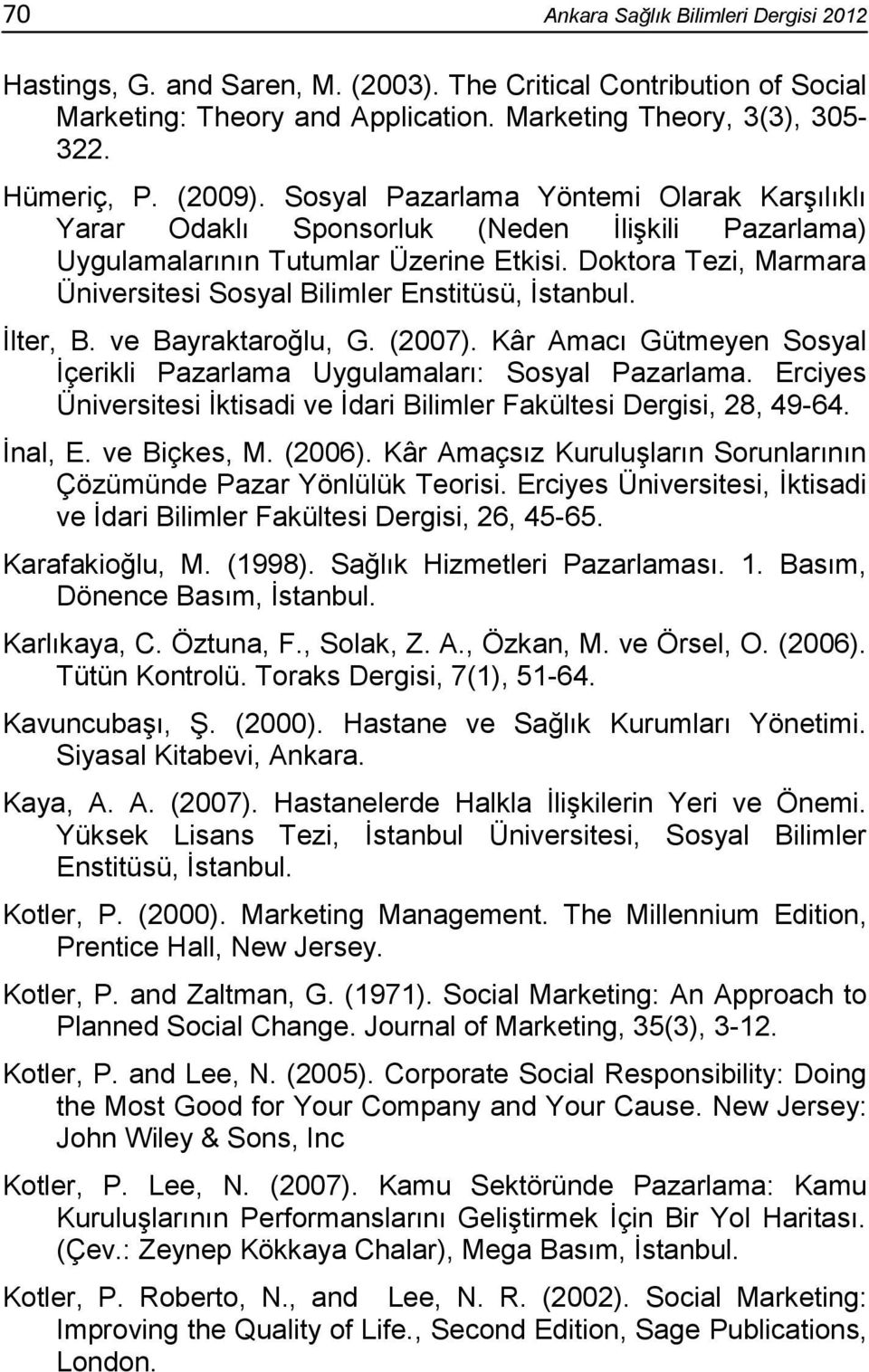 Doktora Tezi, Marmara Üniversitesi Sosyal Bilimler Enstitüsü, İstanbul. İlter, B. ve Bayraktaroğlu, G. (2007). Kâr Amacı Gütmeyen Sosyal İçerikli Pazarlama Uygulamaları: Sosyal Pazarlama.