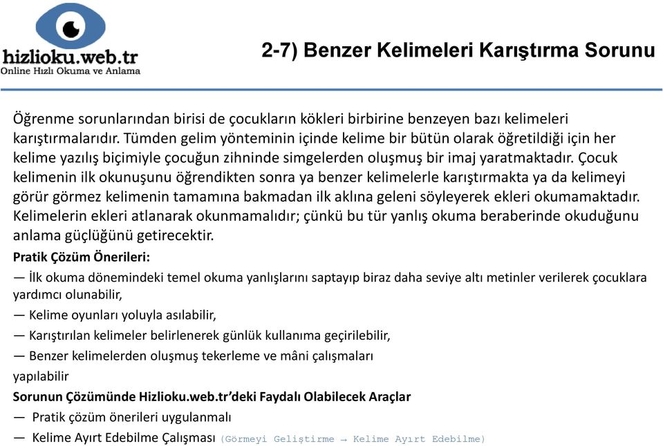 Çocuk kelimenin ilk okunuşunu öğrendikten sonra ya benzer kelimelerle karıştırmakta ya da kelimeyi görür görmez kelimenin tamamına bakmadan ilk aklına geleni söyleyerek ekleri okumamaktadır.