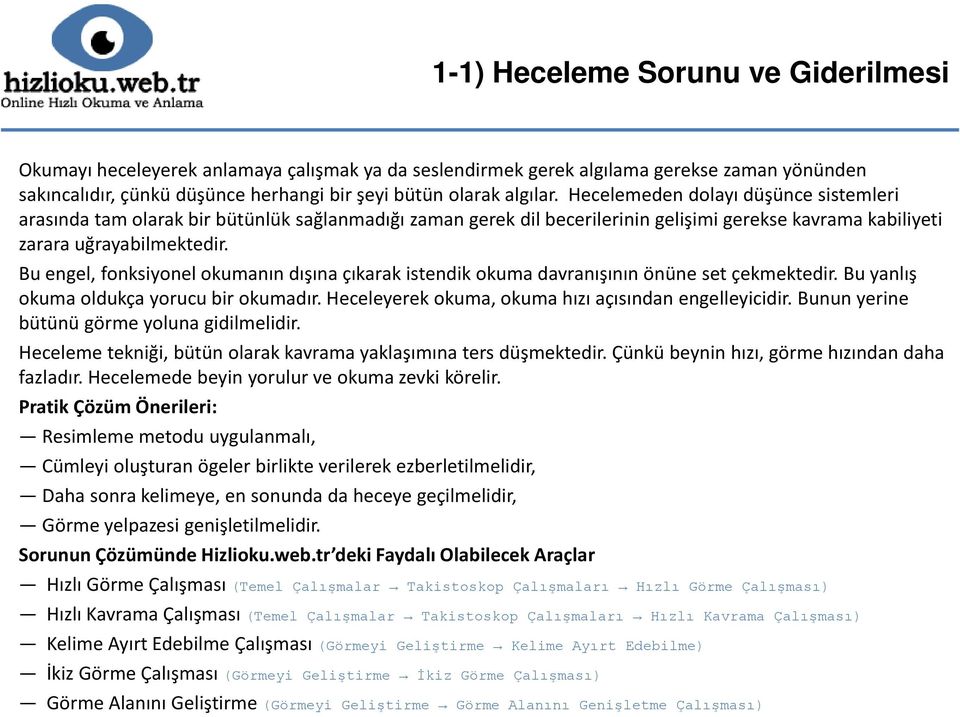 Bu engel, fonksiyonel okumanın dışına çıkarak istendik okuma davranışının önüne set çekmektedir. Bu yanlış okuma oldukça yorucu bir okumadır. Heceleyerek okuma, okuma hızı açısından engelleyicidir.