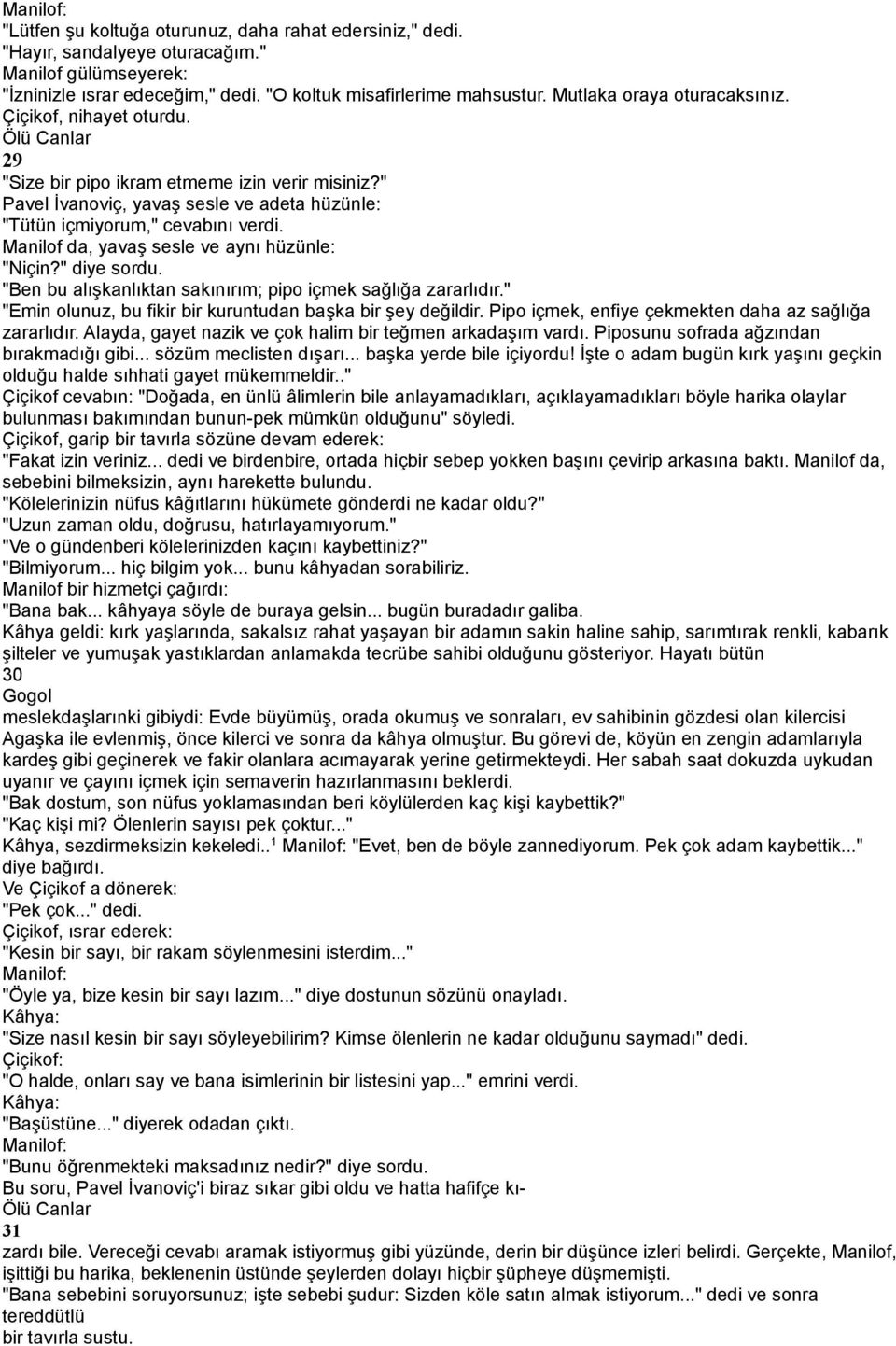 Manilof da, yavaş sesle ve aynı hüzünle: "Niçin?" diye sordu. "Ben bu alışkanlıktan sakınırım; pipo içmek sağlığa zararlıdır." "Emin olunuz, bu fikir bir kuruntudan başka bir şey değildir.