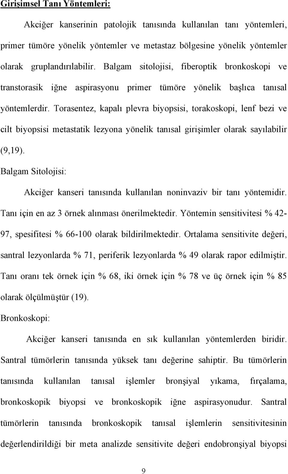 Torasentez, kapalı plevra biyopsisi, torakoskopi, lenf bezi ve cilt biyopsisi metastatik lezyona yönelik tanısal girişimler olarak sayılabilir (9,19).