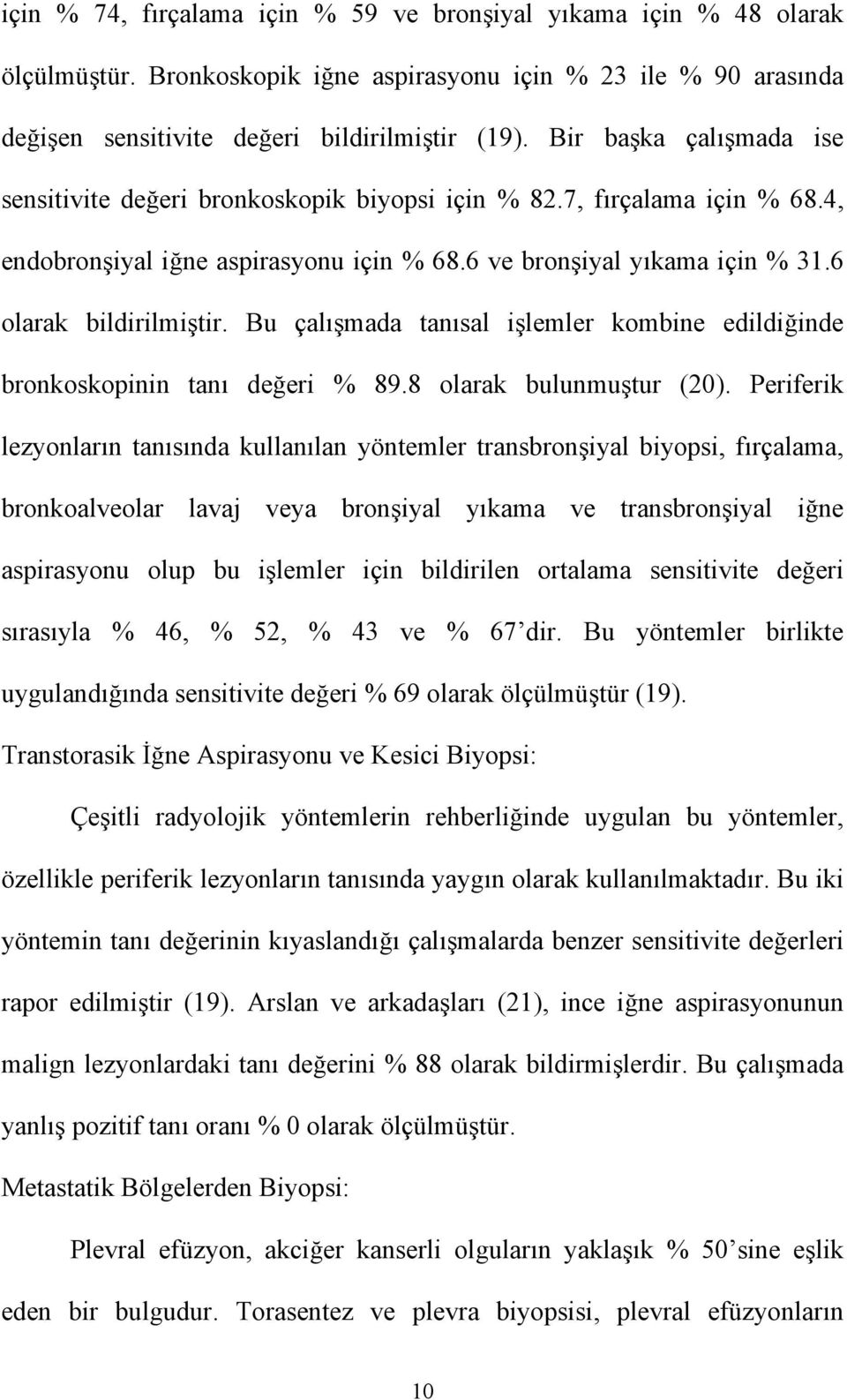 Bu çalışmada tanısal işlemler kombine edildiğinde bronkoskopinin tanı değeri % 89.8 olarak bulunmuştur (20).