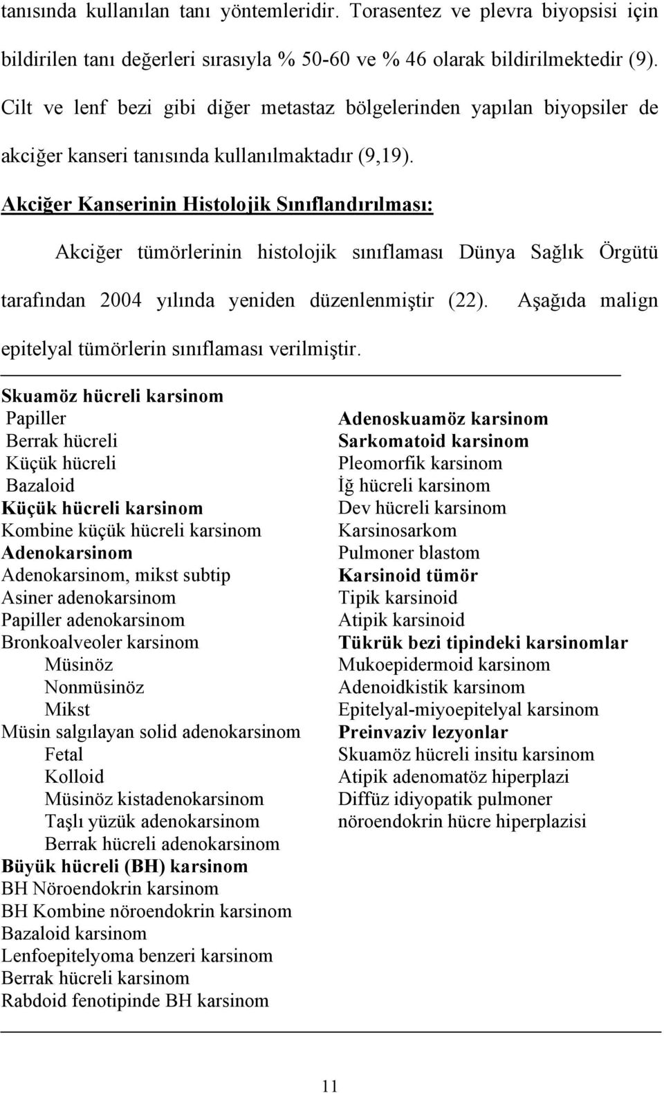 Akciğer Kanserinin Histolojik Sınıflandırılması: Akciğer tümörlerinin histolojik sınıflaması Dünya Sağlık Örgütü tarafından 2004 yılında yeniden düzenlenmiştir (22).