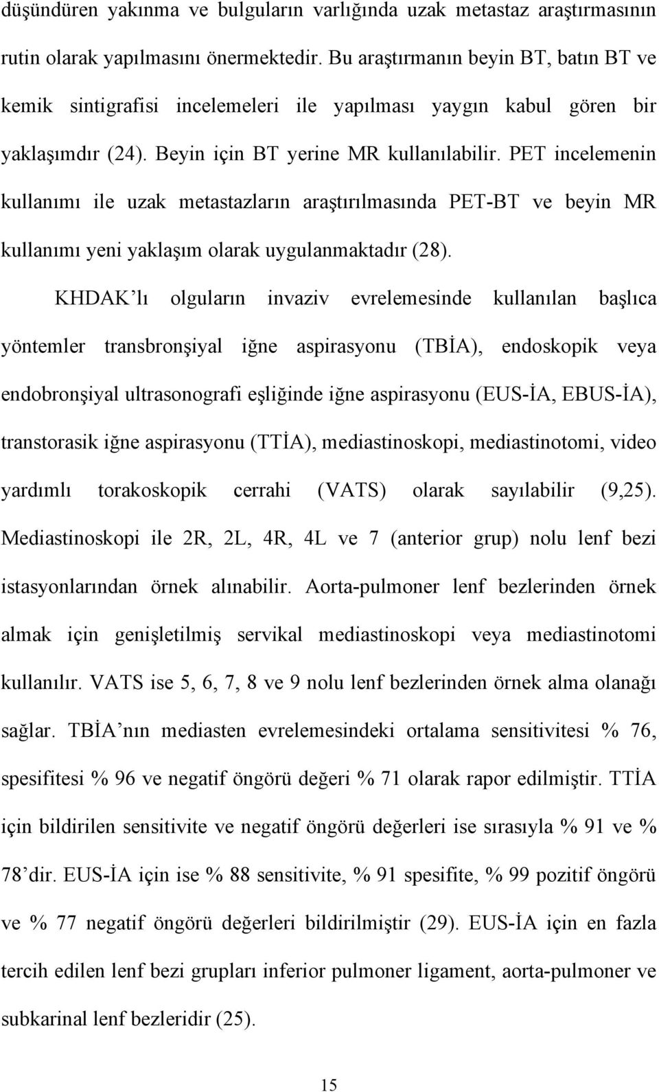 PET incelemenin kullanımı ile uzak metastazların araştırılmasında PET-BT ve beyin MR kullanımı yeni yaklaşım olarak uygulanmaktadır (28).