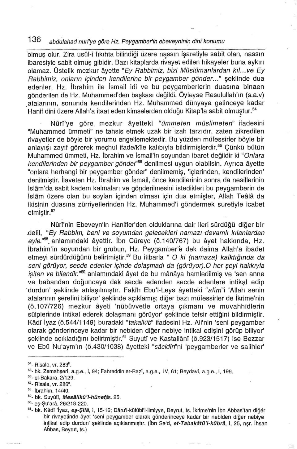 .." şeklinde dua edenler, Hz. ibrahiın ile isınail idi ve bu peygamberlerin duasına binaen gönderilen de Hz. Muhammed'den başkası değildi. Öyleyse Resulullah'ın (s.a.v).