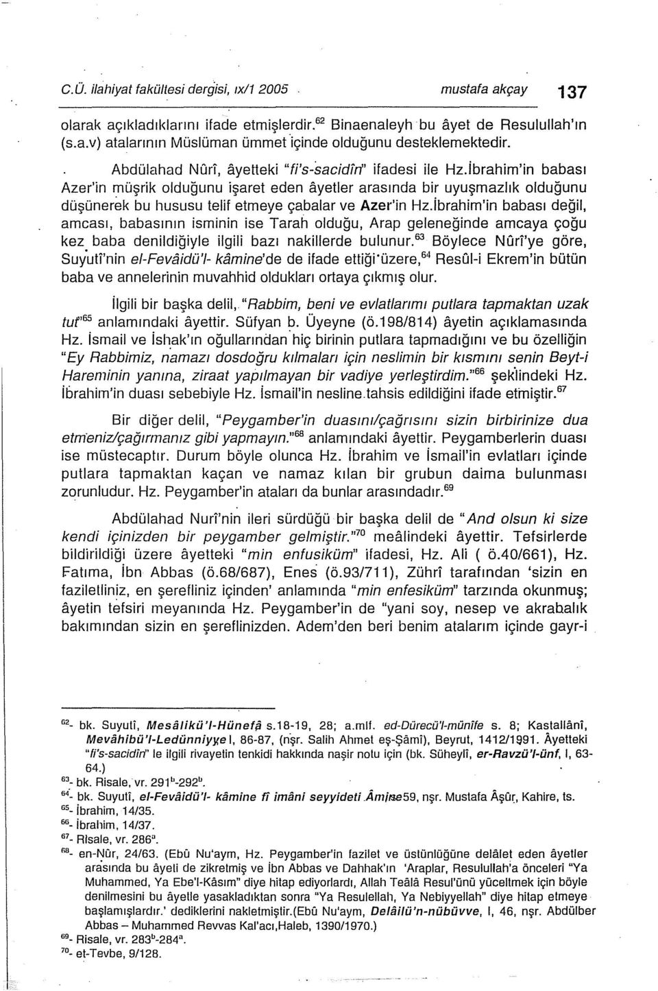 ibrahim'in babası Azer'in müşrik olduğunu işaret eden ayetler arasında bir uyuşmazlık olduğunu düşünerek bu hususu telif etmeye çabalar ve Azar'in Hz.