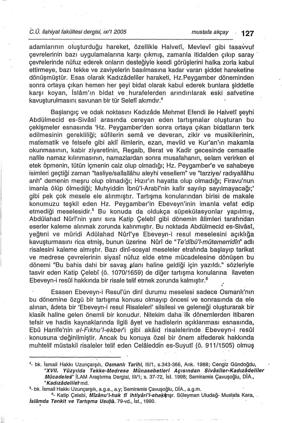 KadızadelBer haraketi, Hz.Peygamber döneminden dönüşmüştür. sonra ortaya çıkan hemen her şeyi bidat olarak kabul ederek bunlara şiddetle karşı koyan, islam'ın bidat ve.