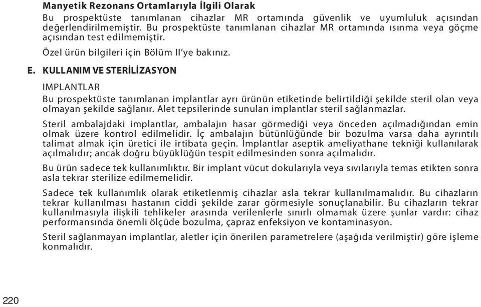 KULLANIM VE STERİLİZASYON IMPLANTLAR Bu prospektüste tanımlanan implantlar ayrı ürünün etiketinde belirtildiği şekilde steril olan veya olmayan şekilde sağlanır.