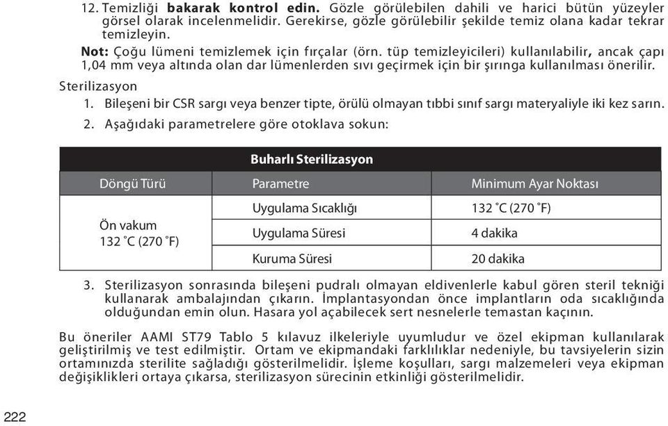 Sterilizasyon 1. Bileşeni bir CSR sargı veya benzer tipte, örülü olmayan tıbbi sınıf sargı materyaliyle iki kez sarın. 2.