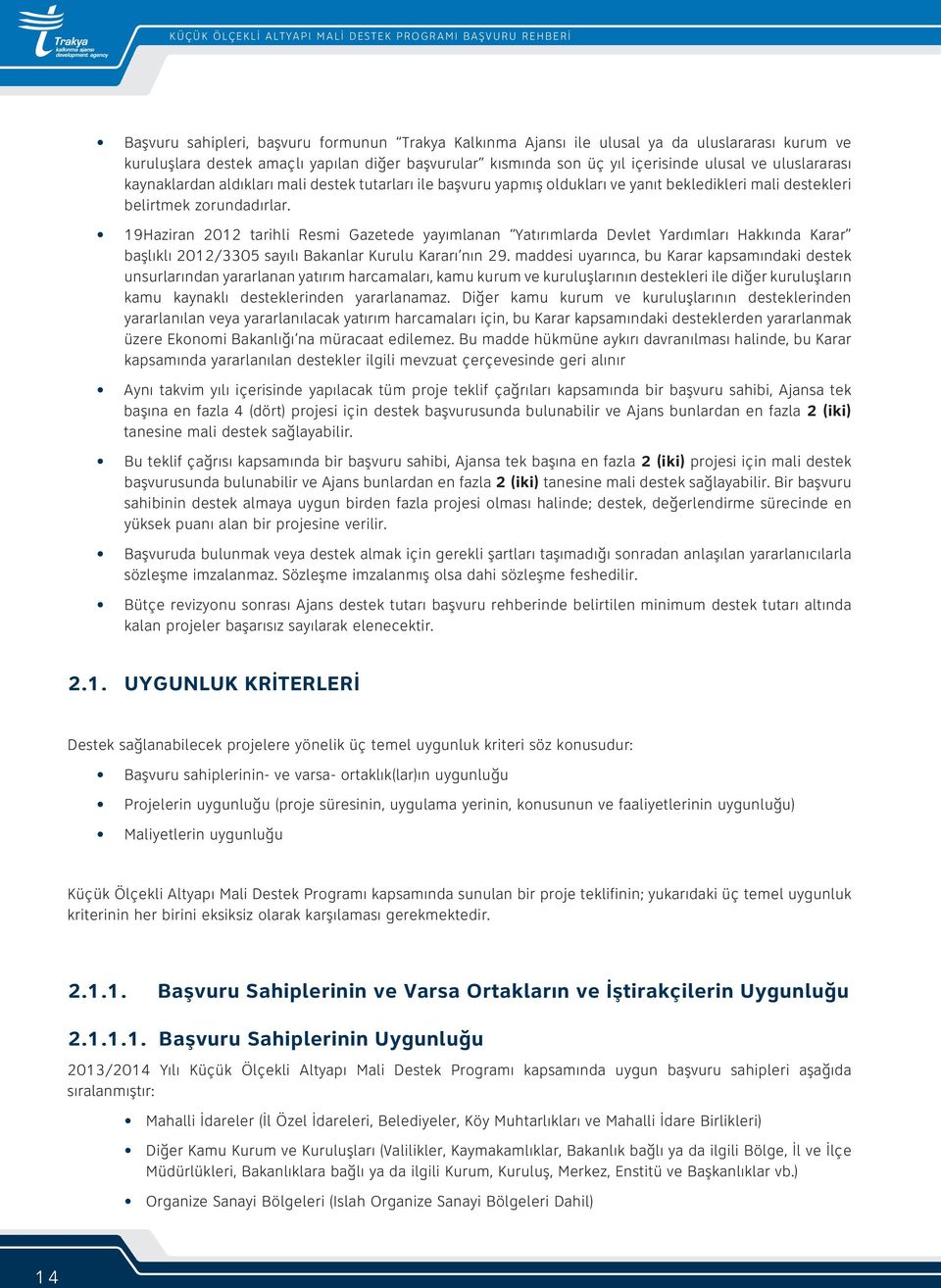 zorundadırlar. 19Haziran 2012 tarihli Resmi Gazetede yayımlanan Yatırımlarda Devlet Yardımları Hakkında Karar başlıklı 2012/3305 sayılı Bakanlar Kurulu Kararı nın 29.