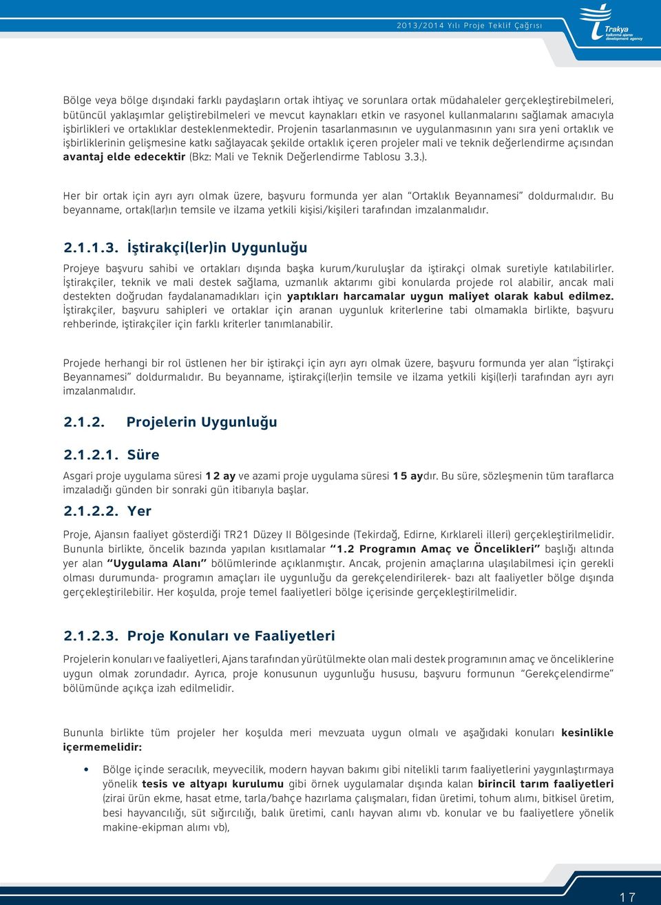 Projenin tasarlanmasının ve uygulanmasının yanı sıra yeni ortaklık ve işbirliklerinin gelişmesine katkı sağlayacak şekilde ortaklık içeren projeler mali ve teknik değerlendirme açısından avantaj elde