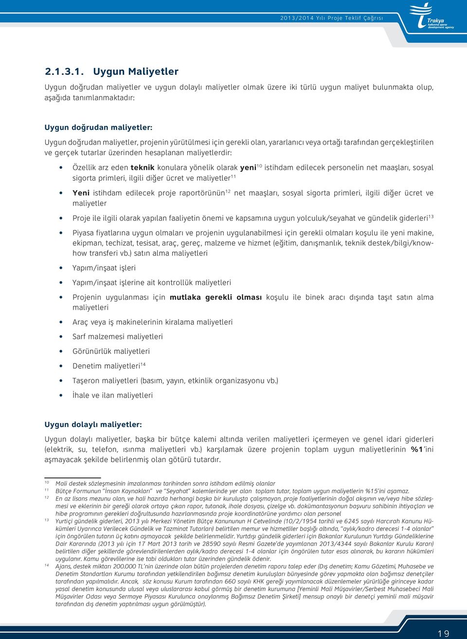 maliyetlerdir: Özellik arz eden teknik konulara yönelik olarak yeni 10 istihdam edilecek personelin net maaşları, sosyal sigorta primleri, ilgili diğer ücret ve maliyetler 11 Yeni istihdam edilecek