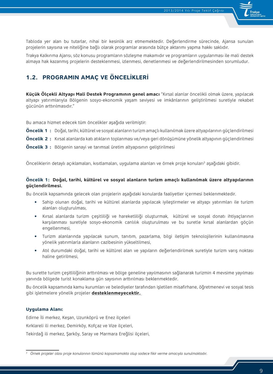 Trakya Kalkınma Ajansı, söz konusu programların sözleşme makamıdır ve programların uygulanması ile mali destek almaya hak kazanmış projelerin desteklenmesi, izlenmesi, denetlenmesi ve