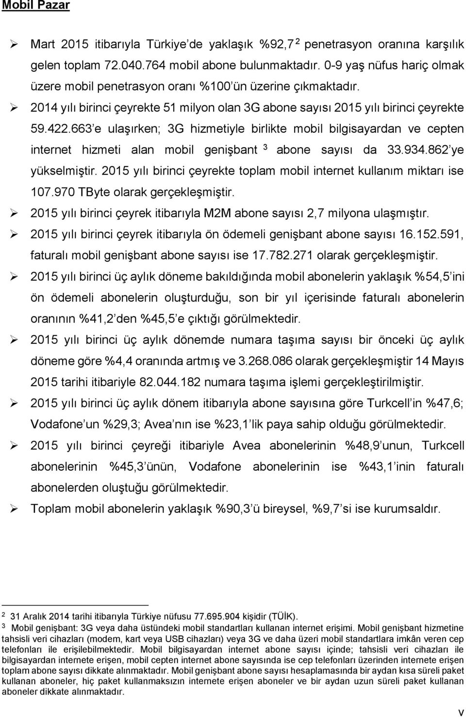 663 e ulaşırken; 3G hizmetiyle birlikte mobil bilgisayardan ve cepten internet hizmeti alan mobil genişbant 3 abone sayısı da 33.934.862 ye yükselmiştir.