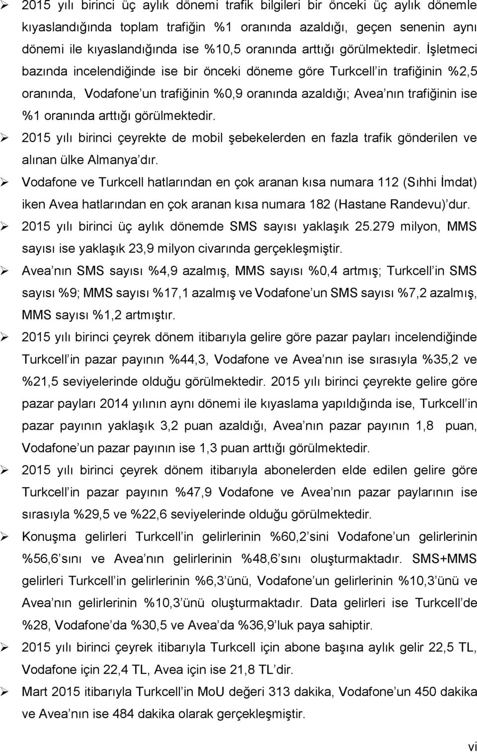 İşletmeci bazında incelendiğinde ise bir önceki döneme göre Turkcell in trafiğinin %2,5 oranında, Vodafone un trafiğinin %,9 oranında azaldığı; Avea nın trafiğinin ise %1 oranında  215 yılı birinci