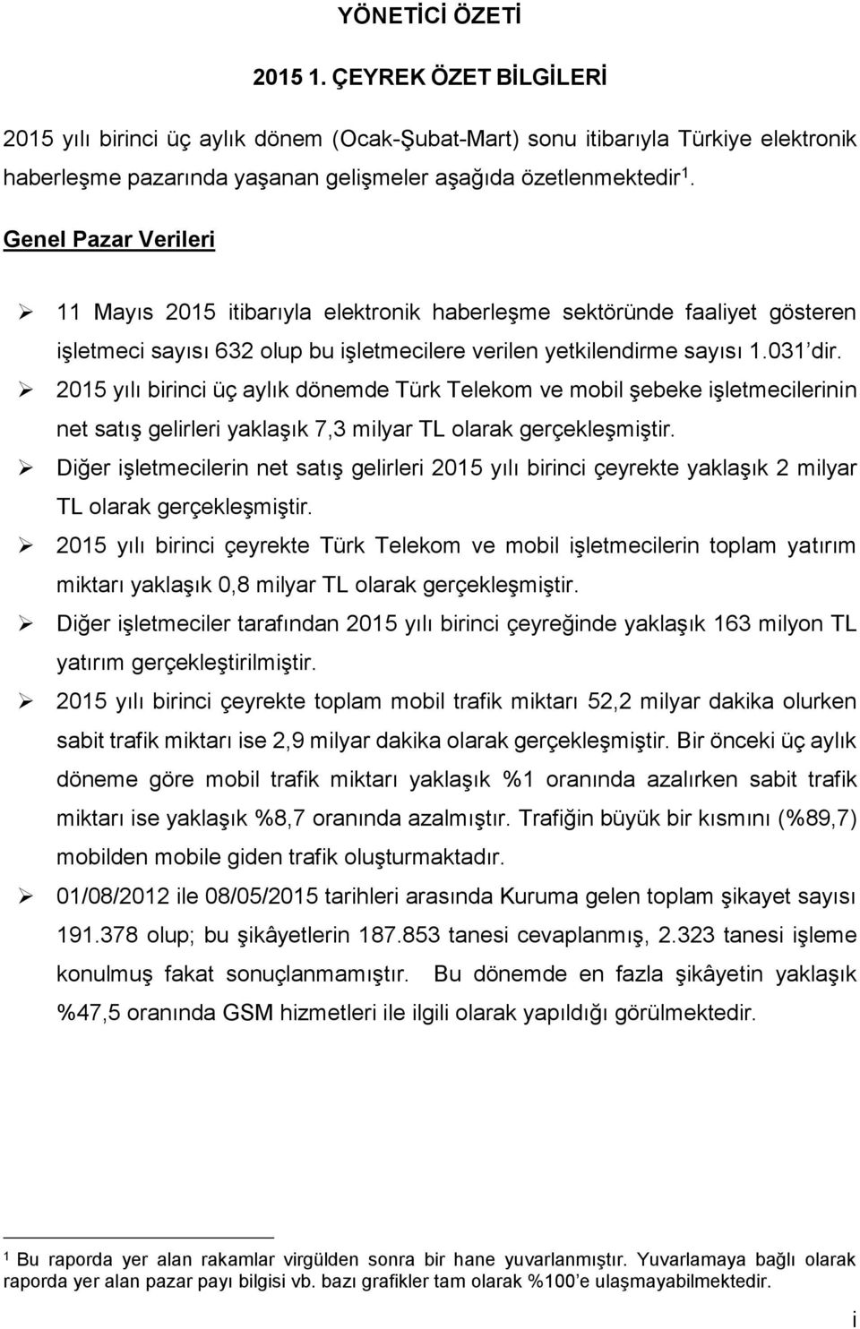 215 yılı birinci üç aylık dönemde Türk Telekom ve mobil şebeke işletmecilerinin net satış gelirleri yaklaşık 7,3 milyar TL olarak gerçekleşmiştir.