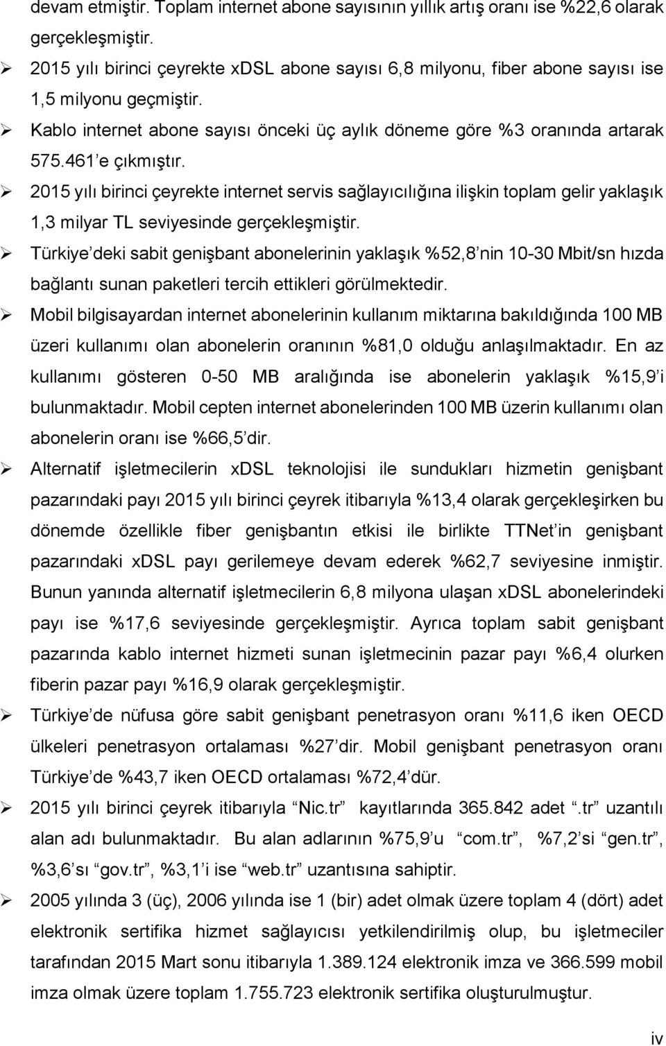 215 yılı birinci çeyrekte internet servis sağlayıcılığına ilişkin toplam gelir yaklaşık 1,3 milyar TL seviyesinde gerçekleşmiştir.