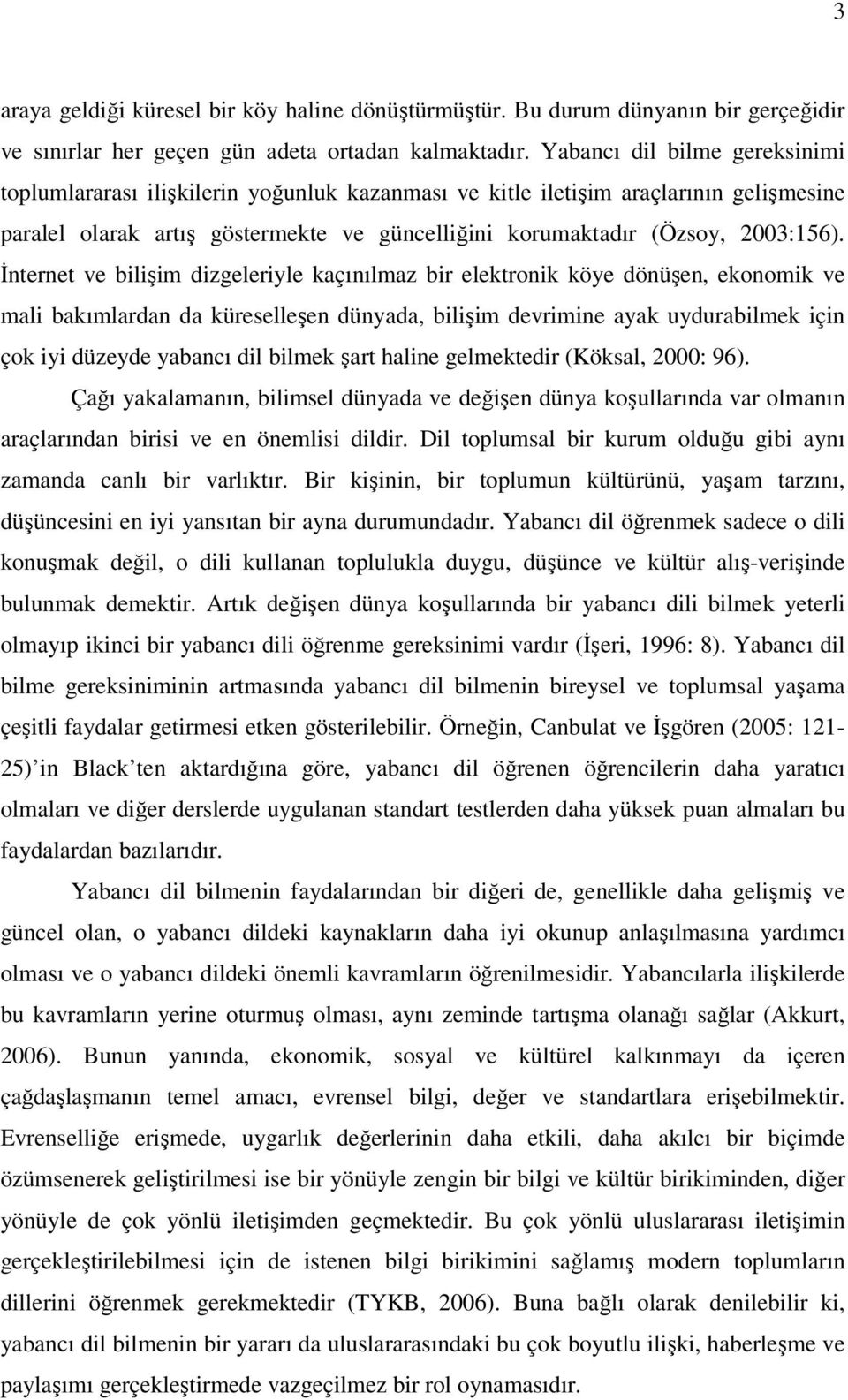 İnternet ve bilişim dizgeleriyle kaçınılmaz bir elektronik köye dönüşen, ekonomik ve mali bakımlardan da küreselleşen dünyada, bilişim devrimine ayak uydurabilmek için çok iyi düzeyde yabancı dil