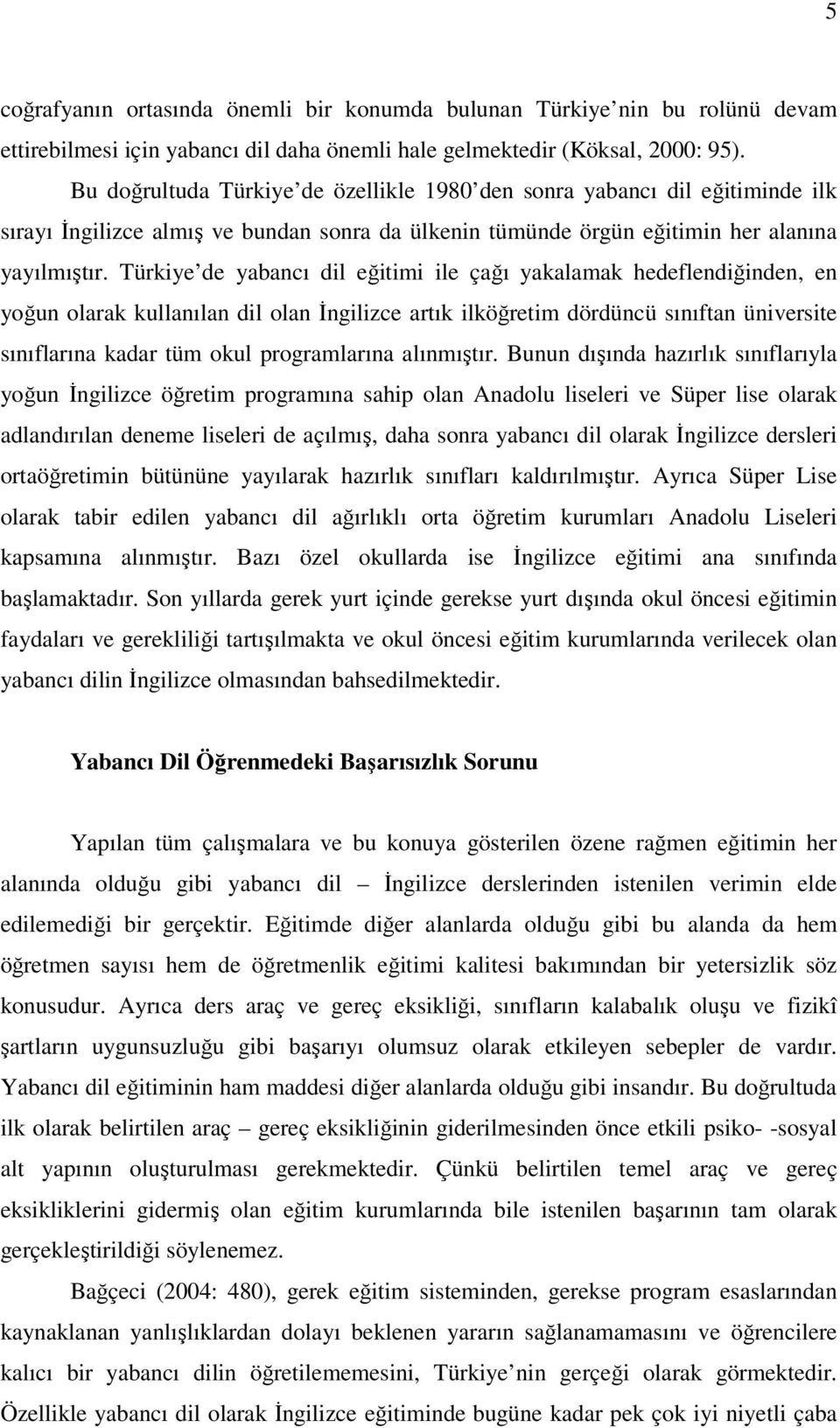 Türkiye de yabancı dil eğitimi ile çağı yakalamak hedeflendiğinden, en yoğun olarak kullanılan dil olan İngilizce artık ilköğretim dördüncü sınıftan üniversite sınıflarına kadar tüm okul