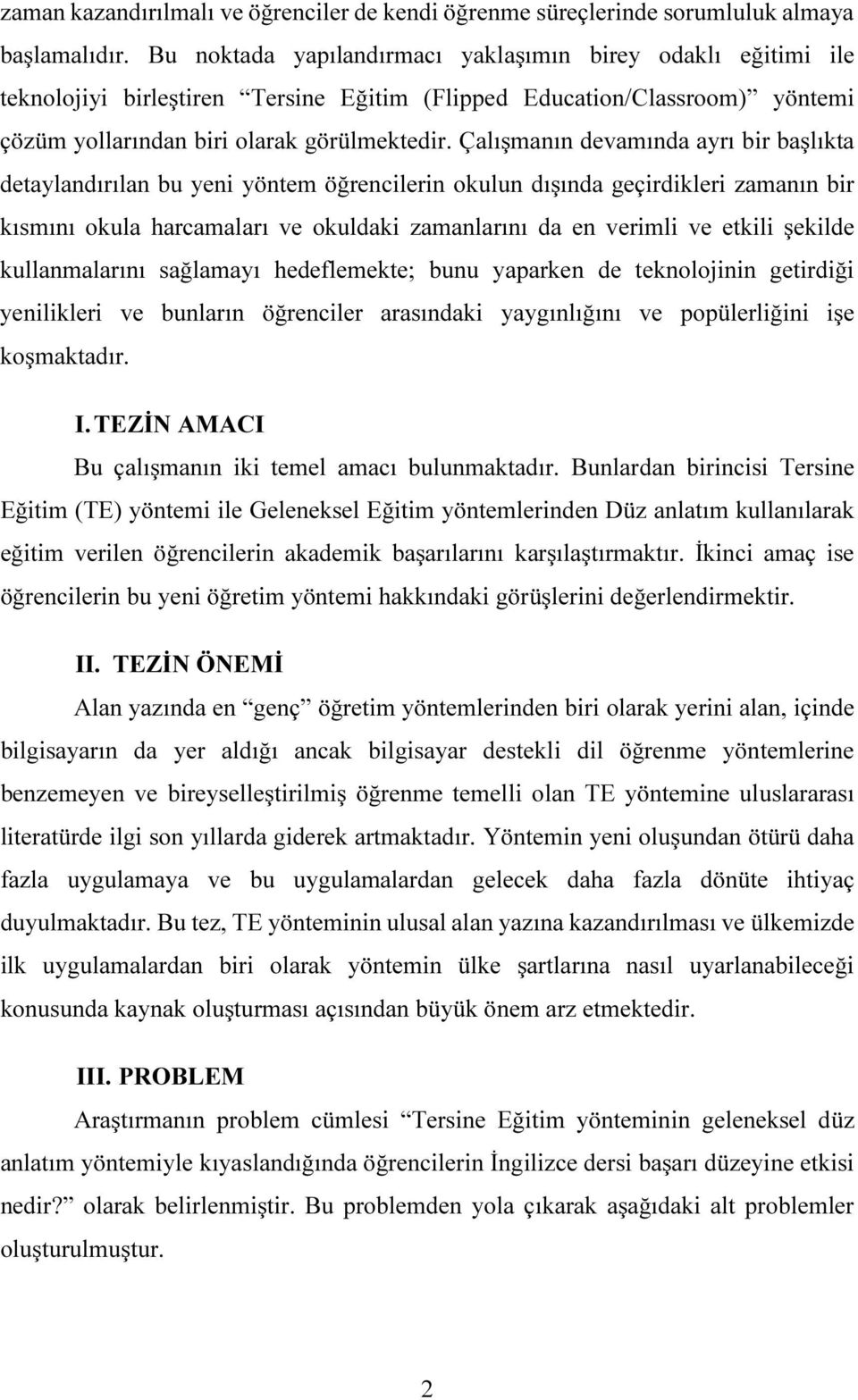 Çalışmanın devamında ayrı bir başlıkta detaylandırılan bu yeni yöntem öğrencilerin okulun dışında geçirdikleri zamanın bir kısmını okula harcamaları ve okuldaki zamanlarını da en verimli ve etkili