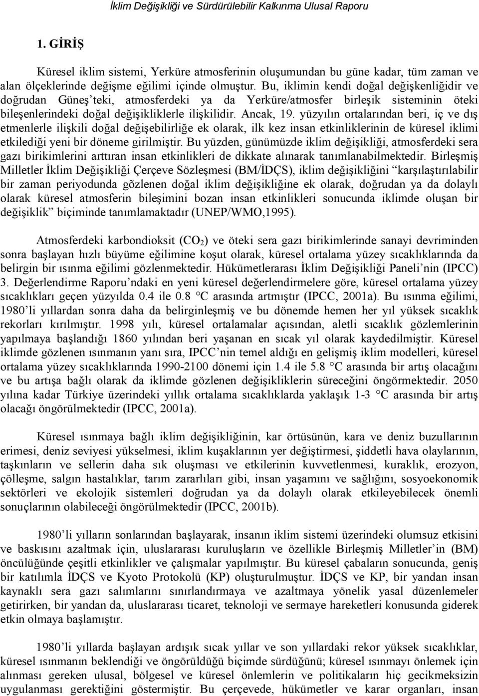 yüzyılın ortalarından beri, iç ve dış etmenlerle ilişkili doğal değişebilirliğe ek olarak, ilk kez insan etkinliklerinin de küresel iklimi etkilediği yeni bir döneme girilmiştir.