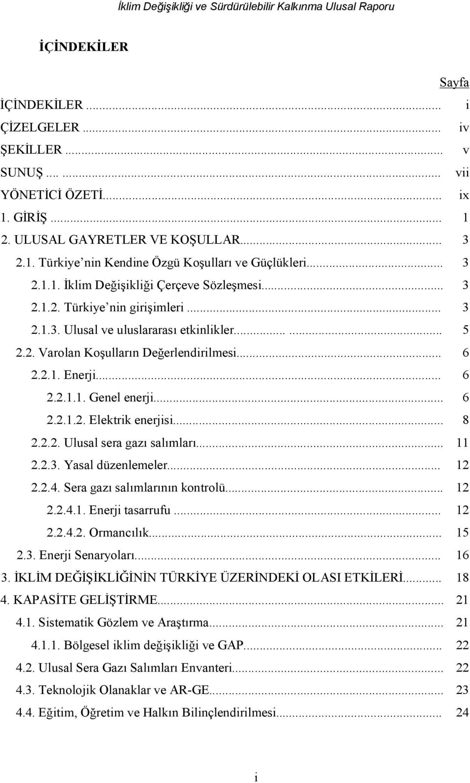 .. 6 2.2.1.1. Genel enerji... 6 2.2.1.2. Elektrik enerjisi... 8 2.2.2. Ulusal sera gazı salımları... 11 2.2.3. Yasal düzenlemeler... 12 2.2.4. Sera gazı salımlarının kontrolü... 12 2.2.4.1. Enerji tasarrufu.