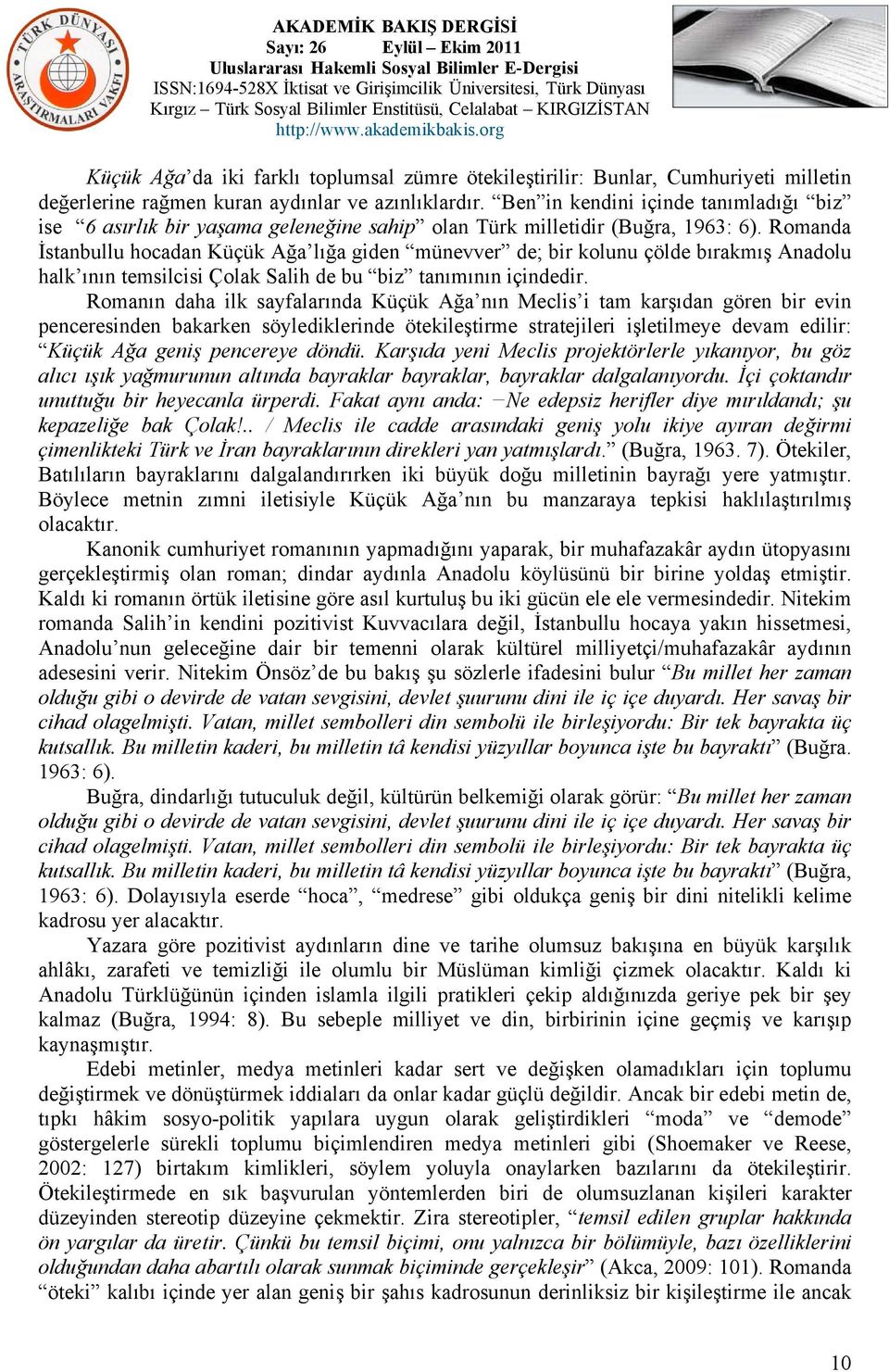 Romanda İstanbullu hocadan Küçük Ağa lığa giden münevver de; bir kolunu çölde bırakmış Anadolu halk ının temsilcisi Çolak Salih de bu biz tanımının içindedir.